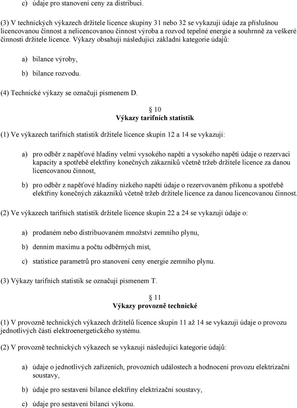 činnosti držitele licence. Výkazy obsahují následující základní kategorie údajů: a) bilance výroby, b) bilance rozvodu. (4) Technické výkazy se označují písmenem D.