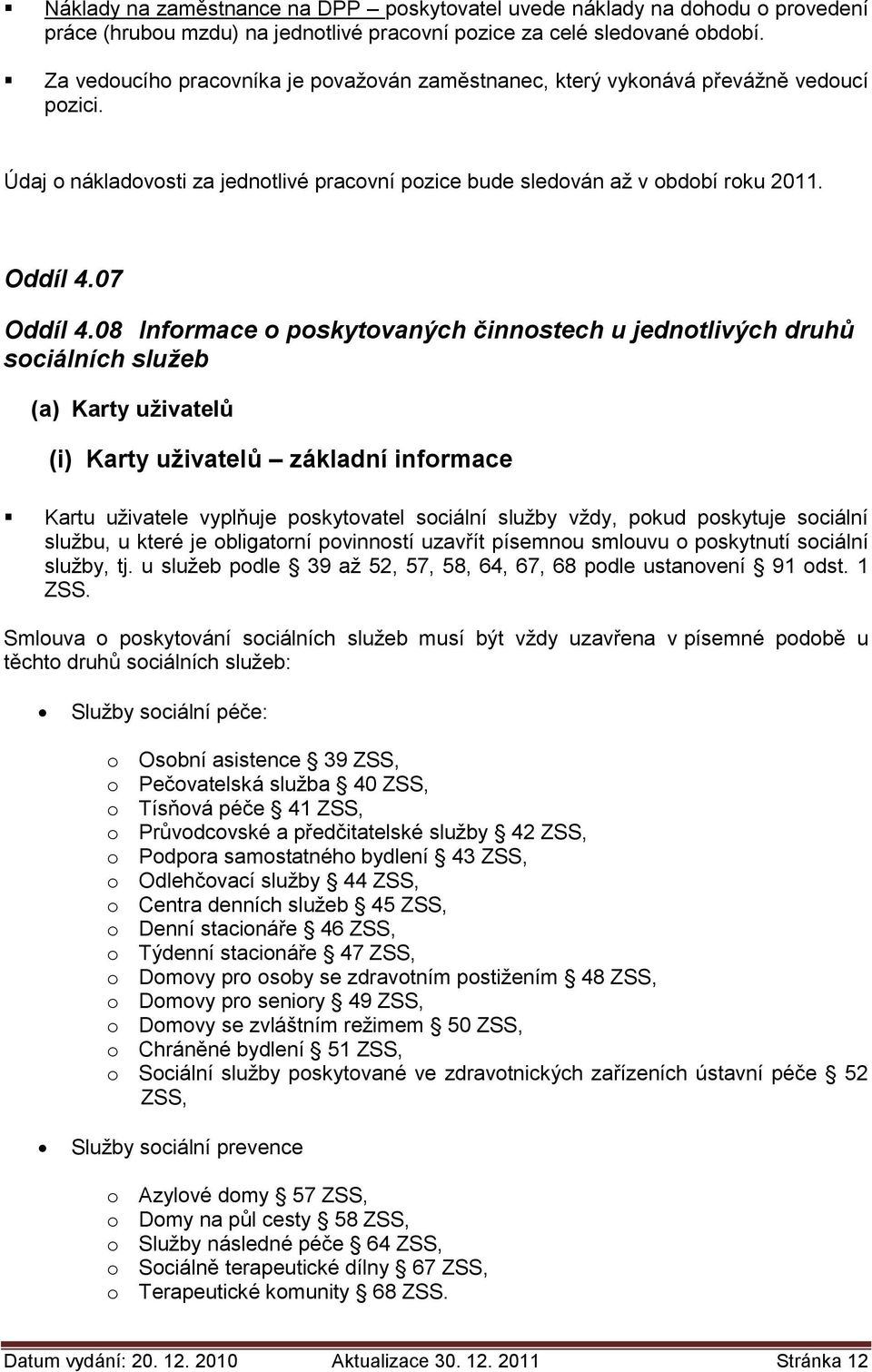 08 Informace o poskytovaných činnostech u jednotlivých druhů sociálních služeb (a) Karty uživatelů (i) Karty uživatelů základní informace Kartu uživatele vyplňuje poskytovatel sociální služby vždy,