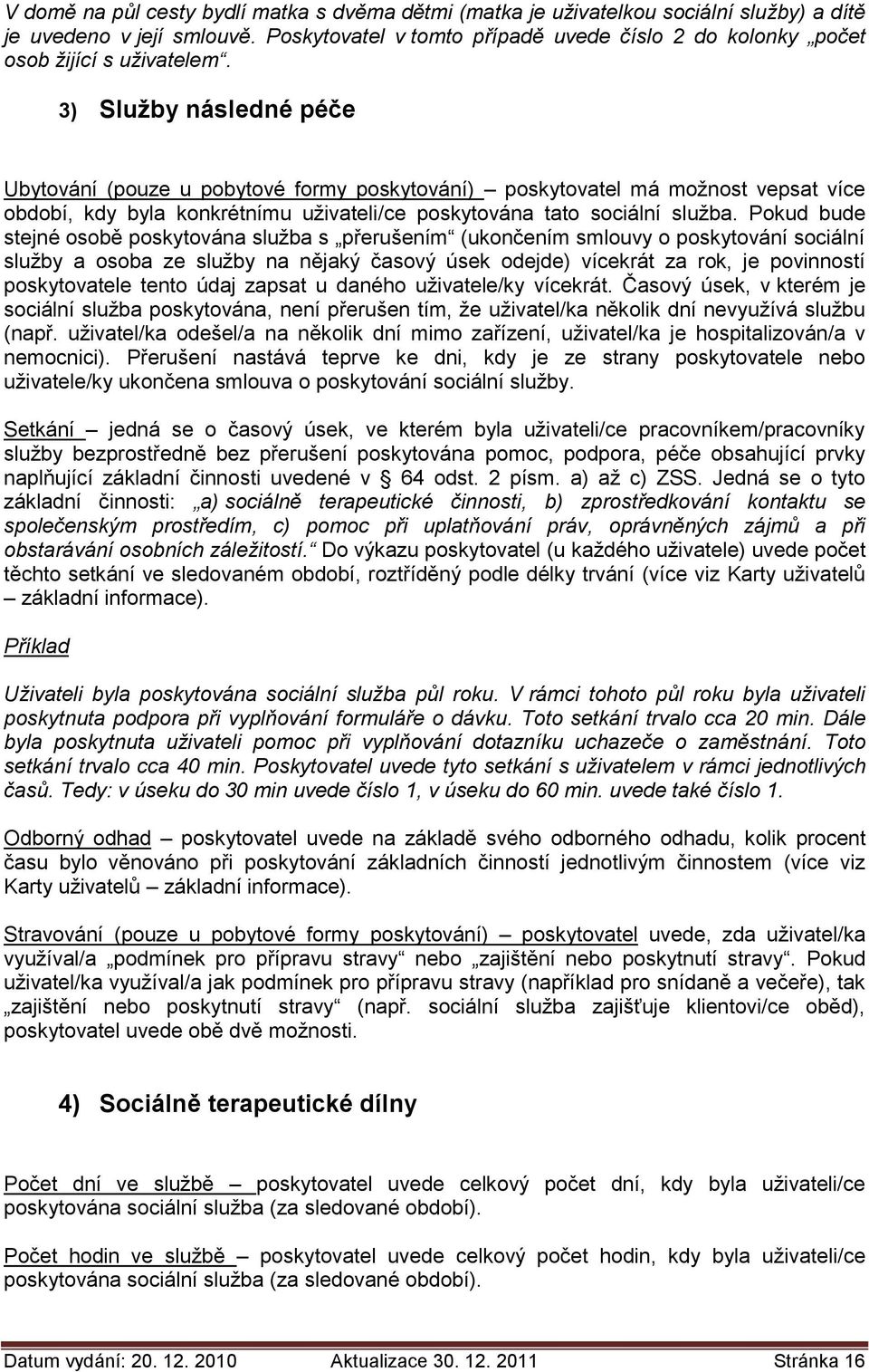 3) Služby následné péče Ubytování (pouze u pobytové formy poskytování) poskytovatel má možnost vepsat více období, kdy byla konkrétnímu uživateli/ce poskytována tato sociální služba.