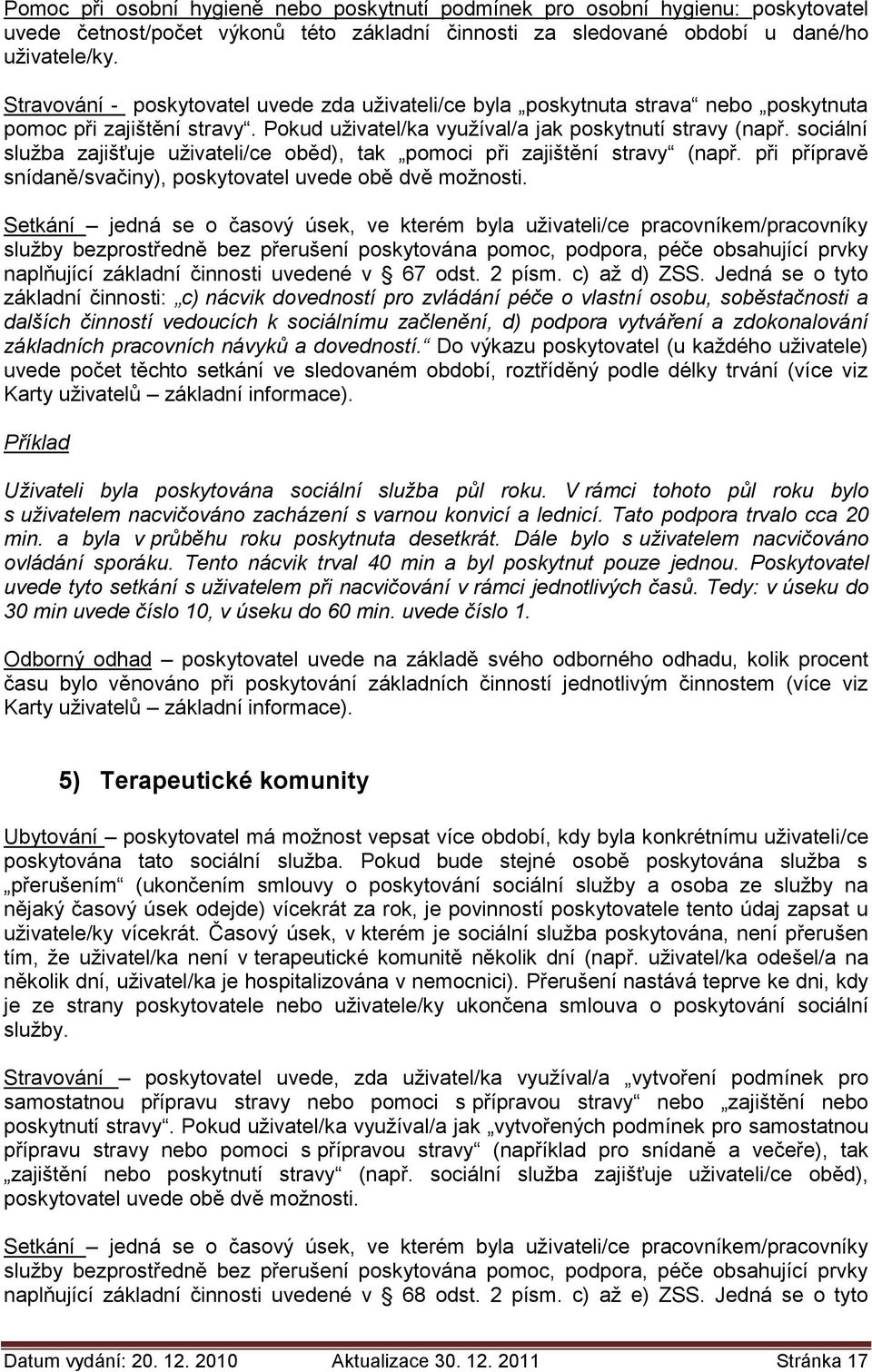 sociální služba zajišťuje uživateli/ce oběd), tak pomoci při zajištění stravy (např. při přípravě snídaně/svačiny), poskytovatel uvede obě dvě možnosti.