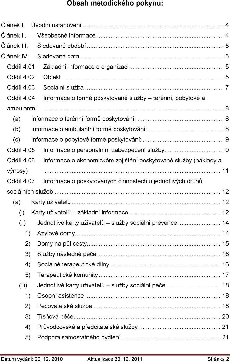 .. 8 (a) Informace o terénní formě poskytování:... 8 (b) Informace o ambulantní formě poskytování:... 8 (c) Informace o pobytové formě poskytování:... 9 Oddíl 4.