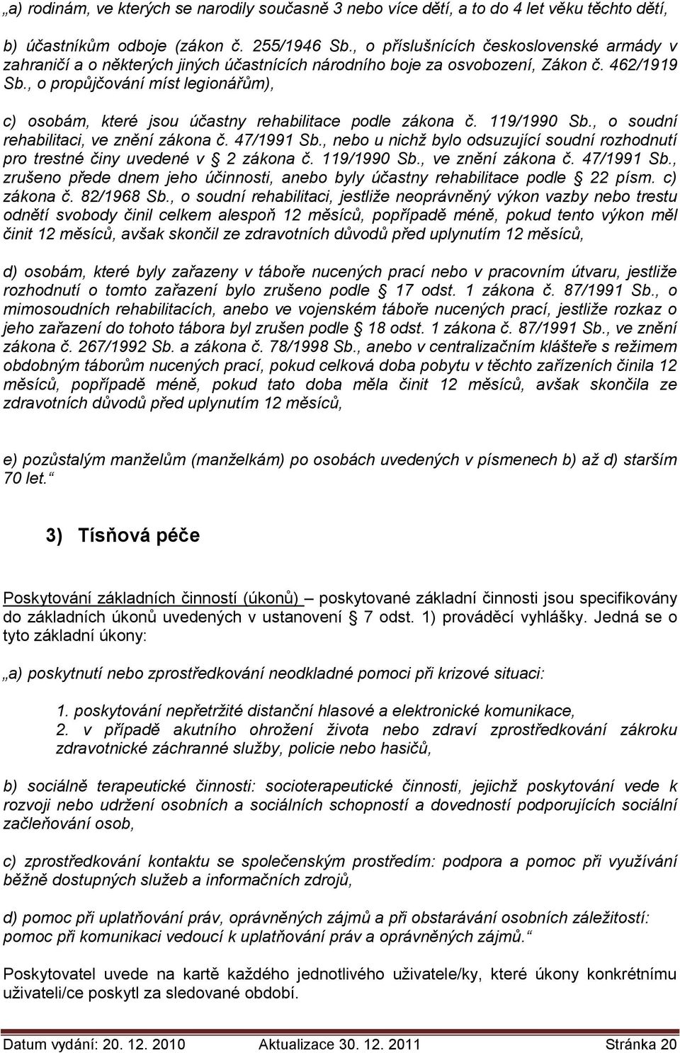 , o propůjčování míst legionářům), c) osobám, které jsou účastny rehabilitace podle zákona č. 119/1990 Sb., o soudní rehabilitaci, ve znění zákona č. 47/1991 Sb.