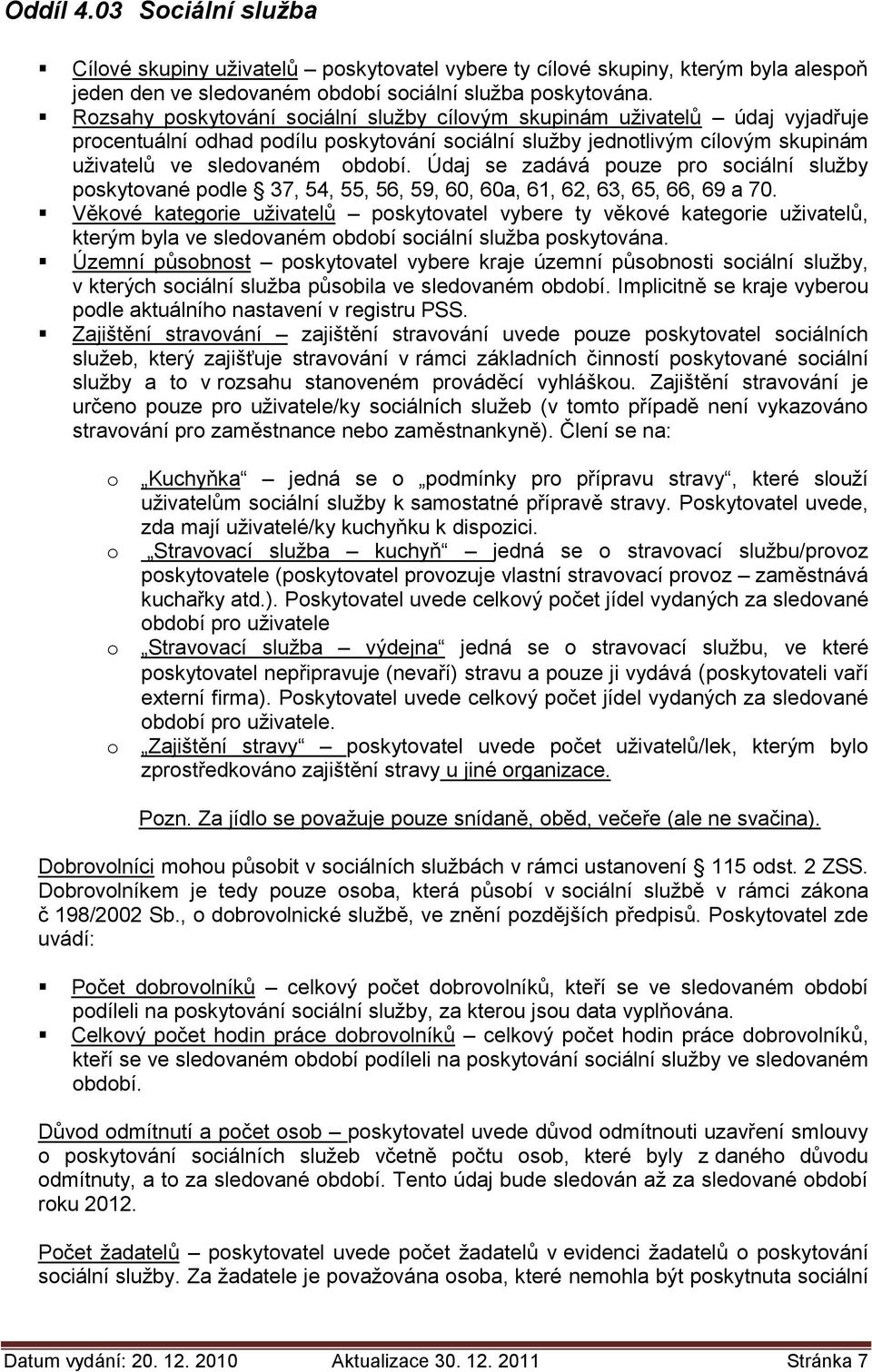 Údaj se zadává pouze pro sociální služby poskytované podle 37, 54, 55, 56, 59, 60, 60a, 61, 62, 63, 65, 66, 69 a 70.