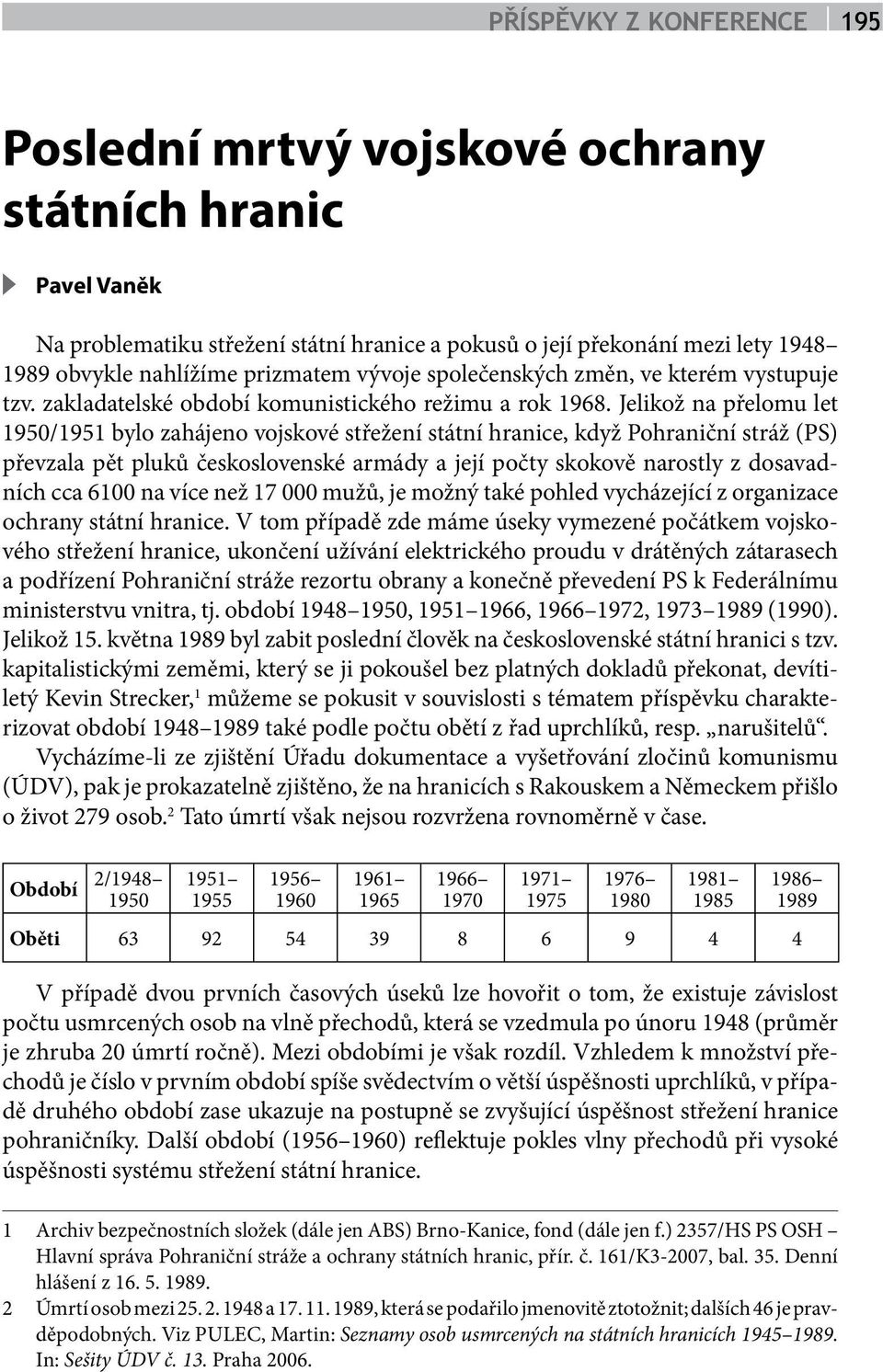 Jelikož na přelomu let 1950/1951 bylo zahájeno vojskové střežení státní hranice, když Pohraniční stráž (PS) převzala pět pluků československé armády a její počty skokově narostly z dosavadních cca