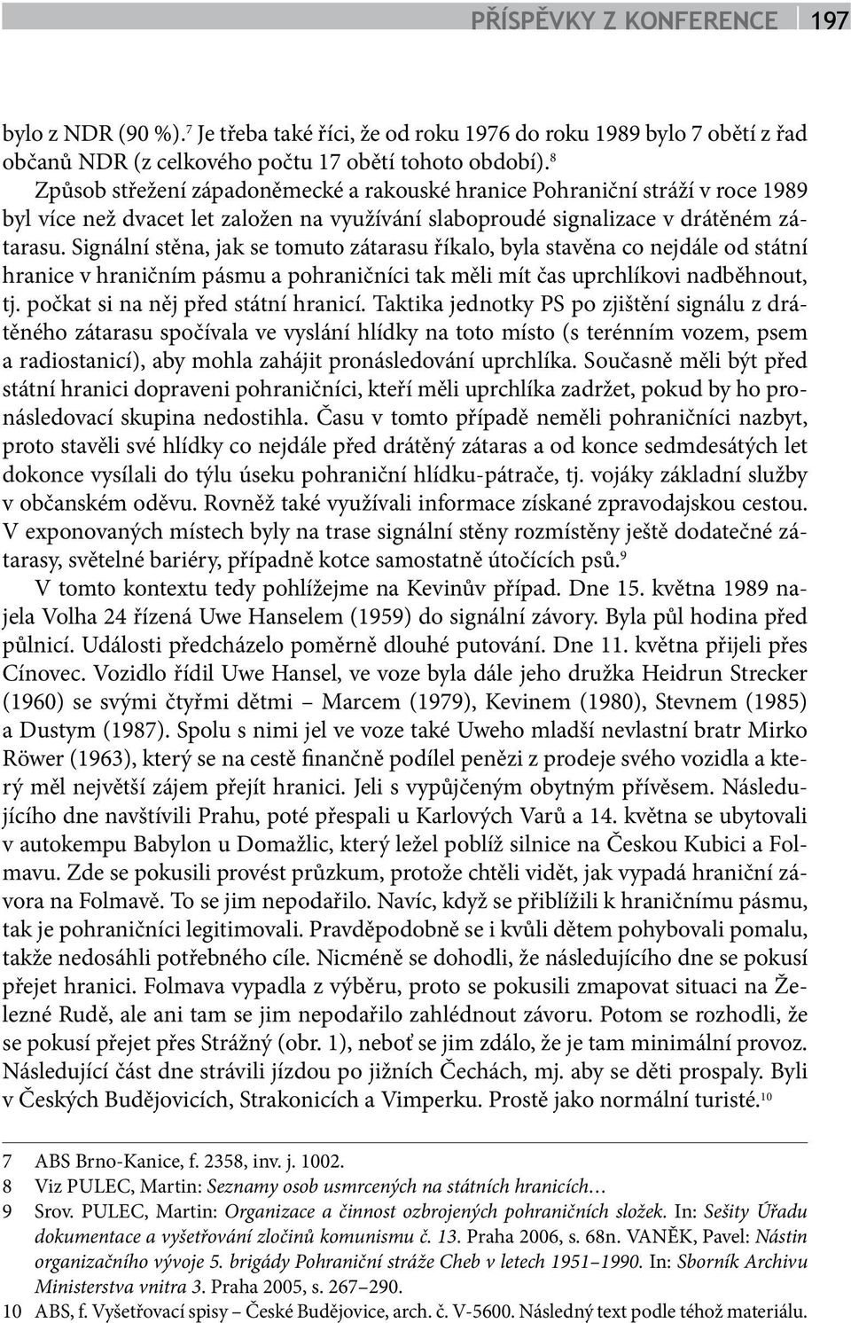 Signální stěna, jak se tomuto zátarasu říkalo, byla stavěna co nejdále od státní hranice v hraničním pásmu a pohraničníci tak měli mít čas uprchlíkovi nadběhnout, tj.