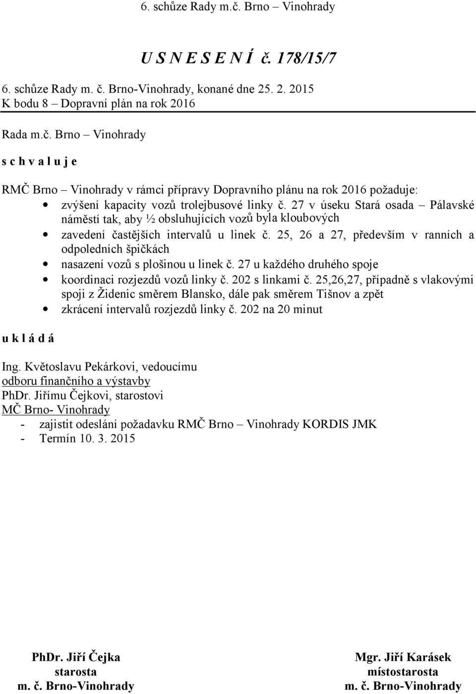 25, 26 a 27, především v ranních a odpoledních špičkách nasazení vozů s plošinou u linek č. 27 u každého druhého spoje koordinaci rozjezdů vozů linky č. 202 s linkami č.