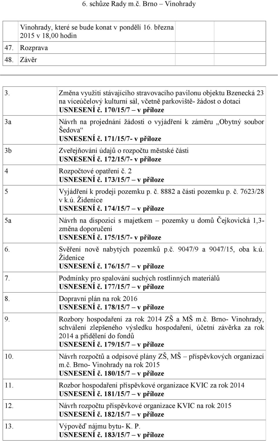 170/15/7 v příloze 3a 3b Návrh na projednání žádosti o vyjádření k záměru Obytný soubor Šedova USNESENÍ č. 171/15/7- v příloze Zveřejňování údajů o rozpočtu městské části USNESENÍ č.