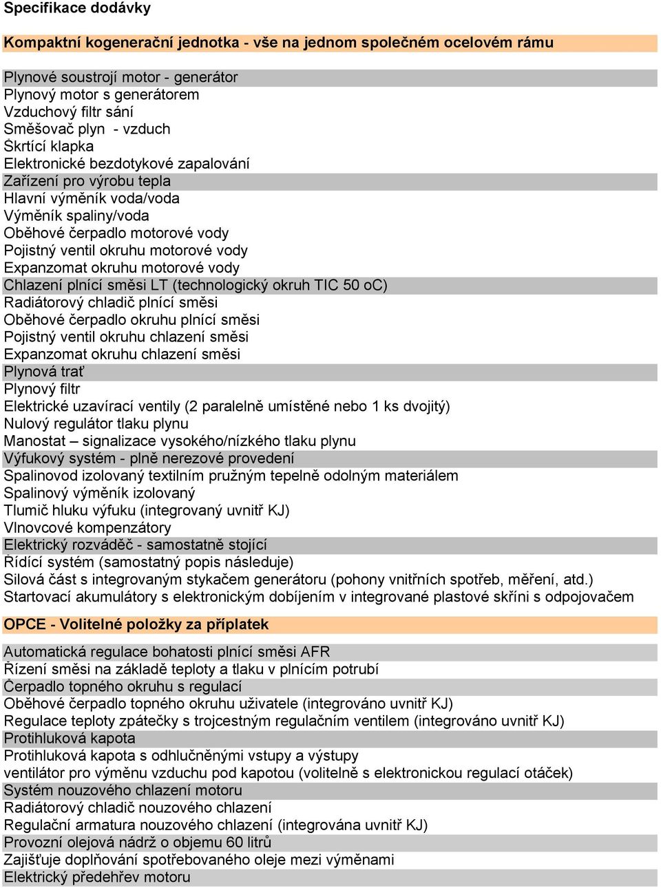 Expanzomat okruhu motorové vody Chlazení plnící směsi LT (technologický okruh TIC 50 oc) Radiátorový chladič plnící směsi Oběhové čerpadlo okruhu plnící směsi Pojistný ventil okruhu chlazení směsi