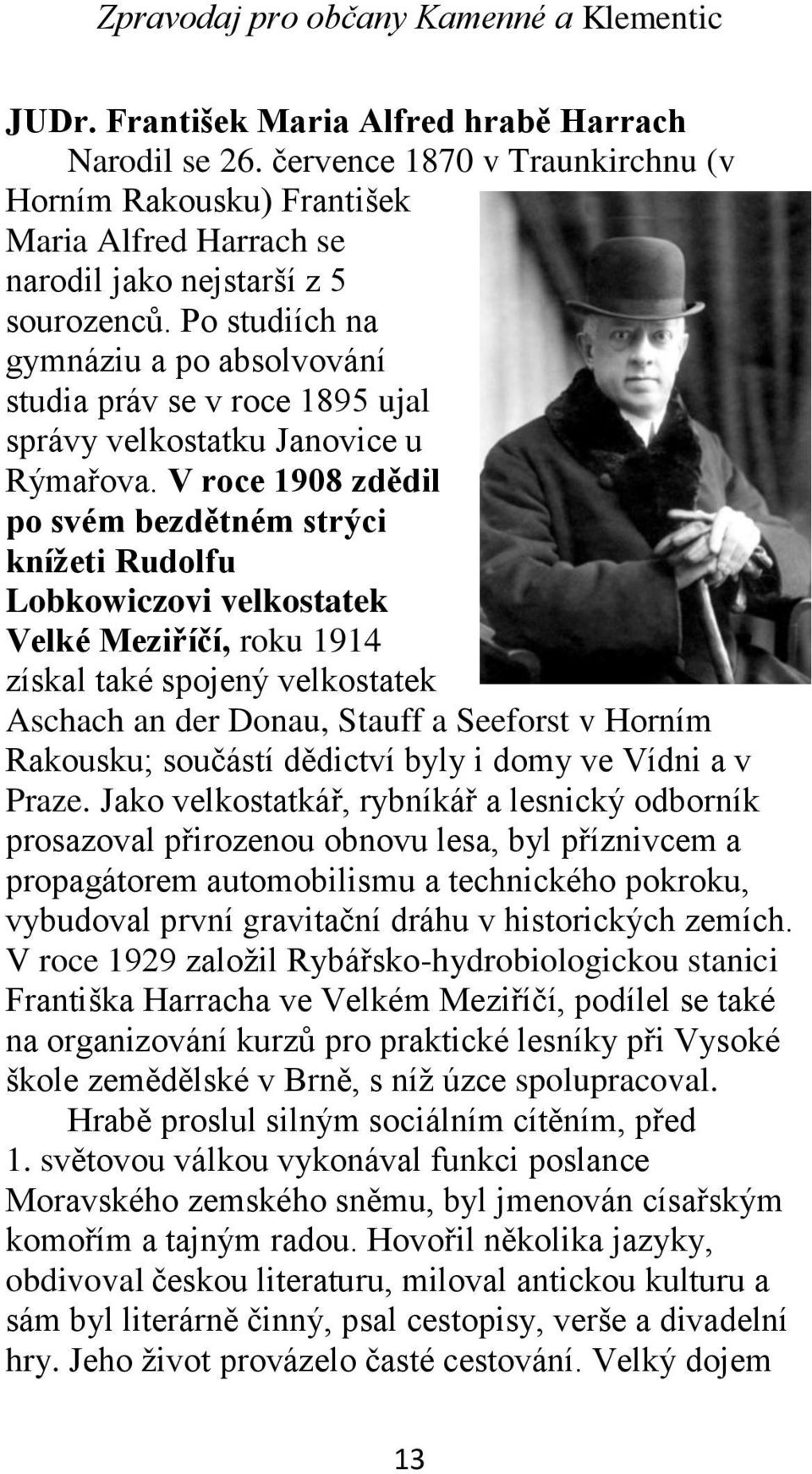 V roce 1908 zdědil po svém bezdětném strýci knížeti Rudolfu Lobkowiczovi velkostatek Velké Meziříčí, roku 1914 získal také spojený velkostatek Aschach an der Donau, Stauff a Seeforst v Horním