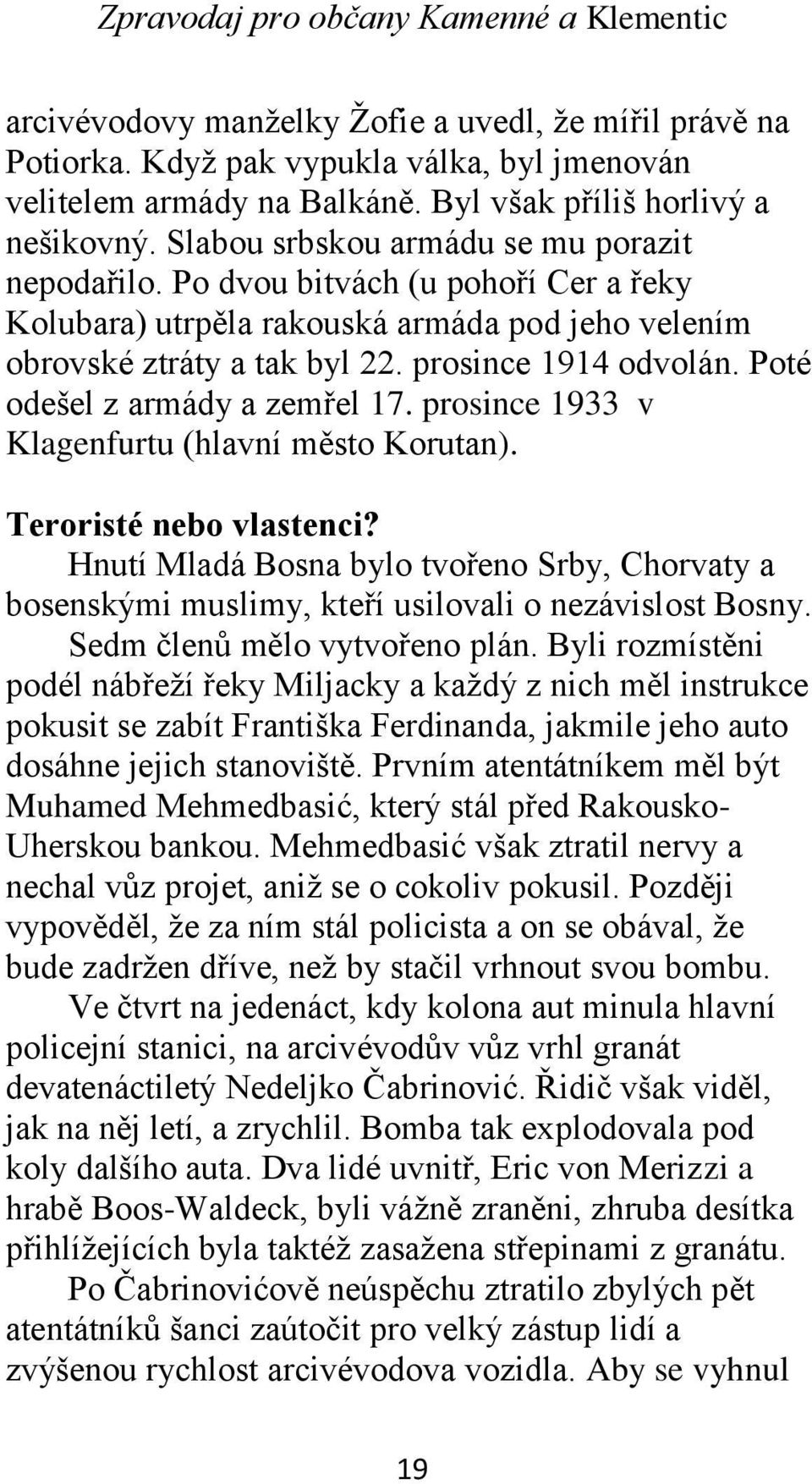 Poté odešel z armády a zemřel 17. prosince 1933 v Klagenfurtu (hlavní město Korutan). Teroristé nebo vlastenci?