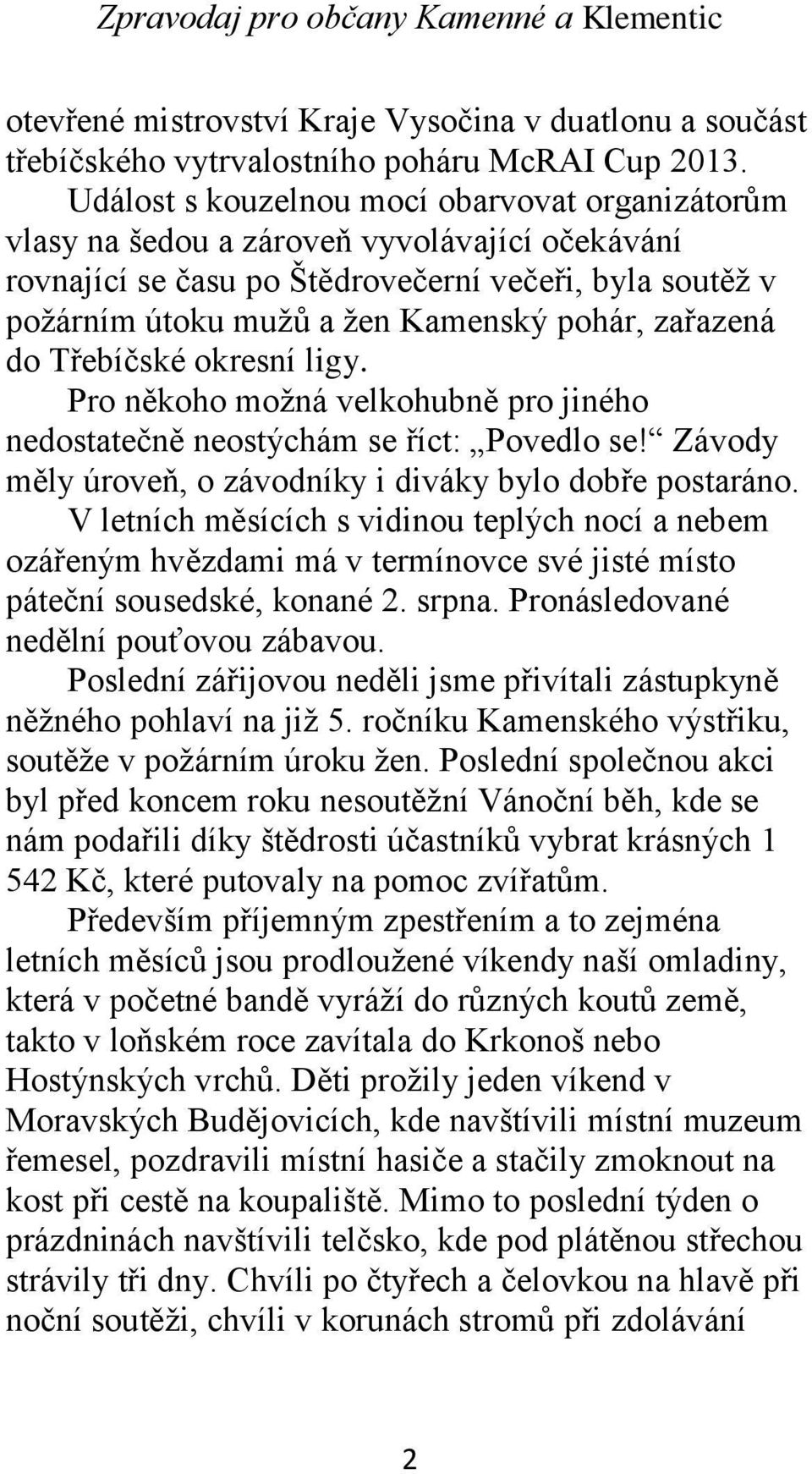 zařazená do Třebíčské okresní ligy. Pro někoho možná velkohubně pro jiného nedostatečně neostýchám se říct: Povedlo se! Závody měly úroveň, o závodníky i diváky bylo dobře postaráno.