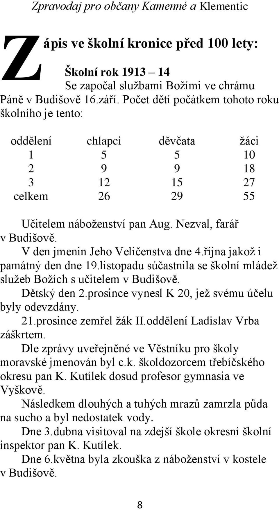 V den jmenin Jeho Veličenstva dne 4.října jakož i památný den dne 19.listopadu súčastnila se školní mládež služeb Božích s učitelem v Budišově. Dětský den 2.