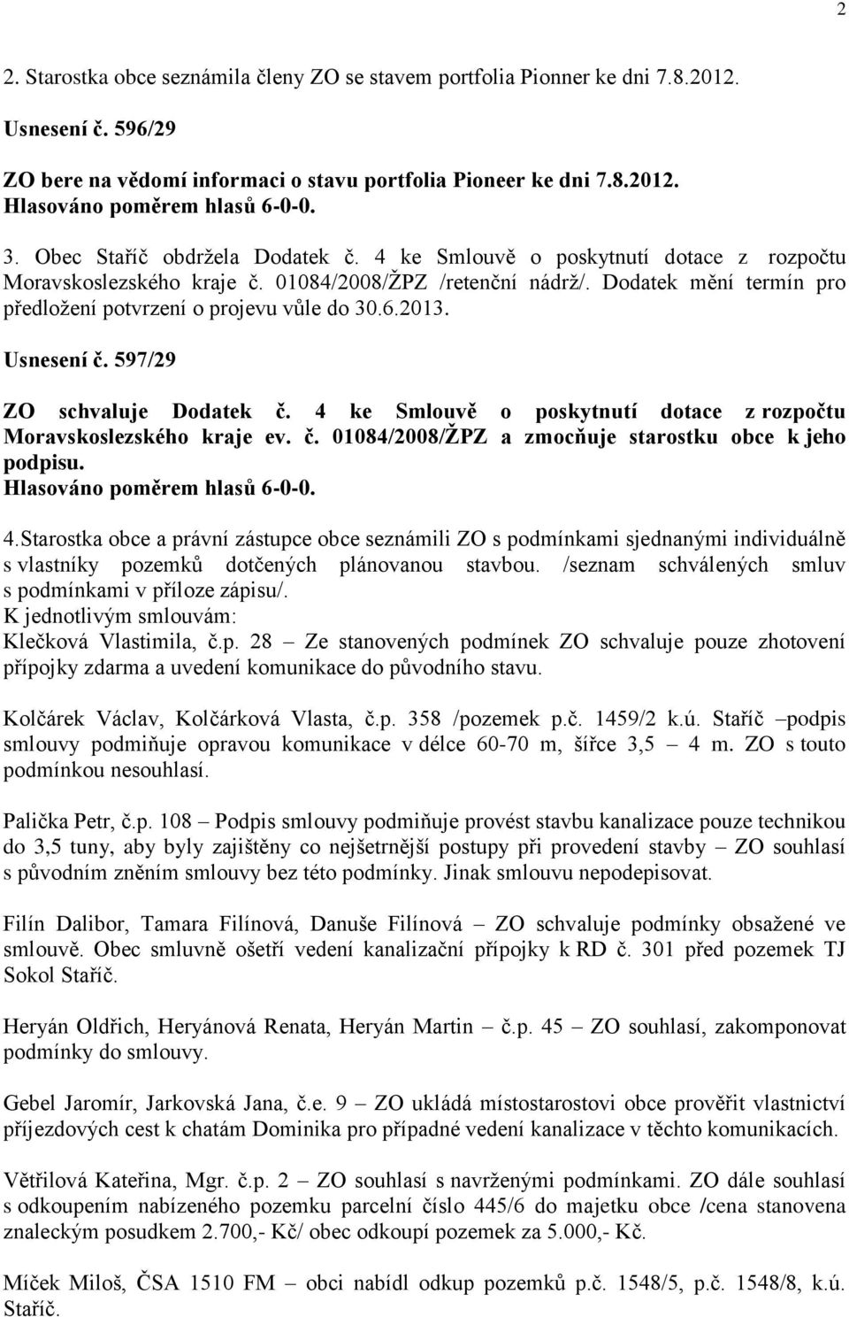 Dodatek mění termín pro předložení potvrzení o projevu vůle do 30.6.2013. Usnesení č. 597/29 ZO schvaluje Dodatek č. 4 ke Smlouvě o poskytnutí dotace z rozpočtu Moravskoslezského kraje ev. č. 01084/2008/ŽPZ a zmocňuje starostku obce k jeho podpisu.