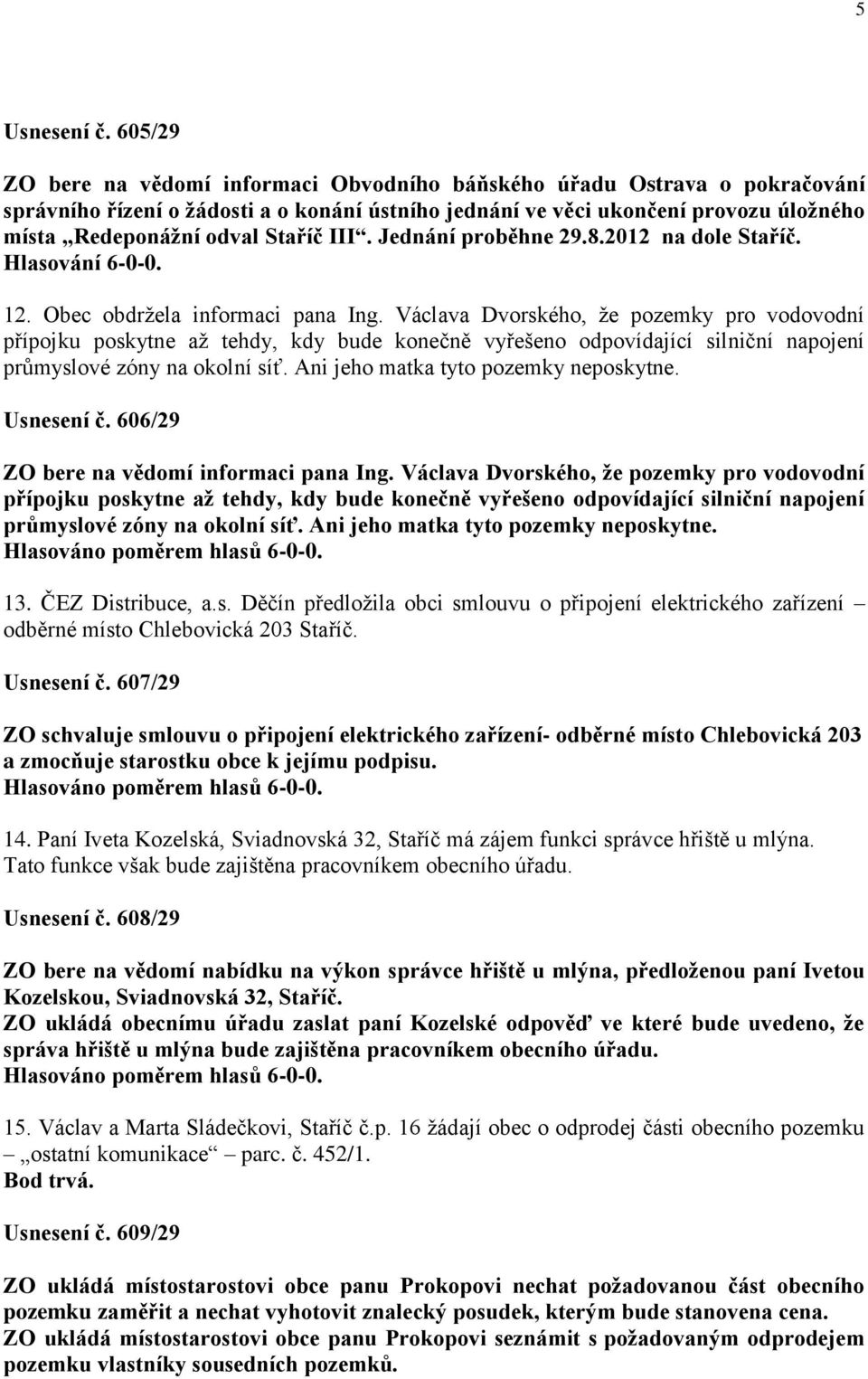 Staříč III. Jednání proběhne 29.8.2012 na dole Staříč. Hlasování 6-0-0. 12. Obec obdržela informaci pana Ing.