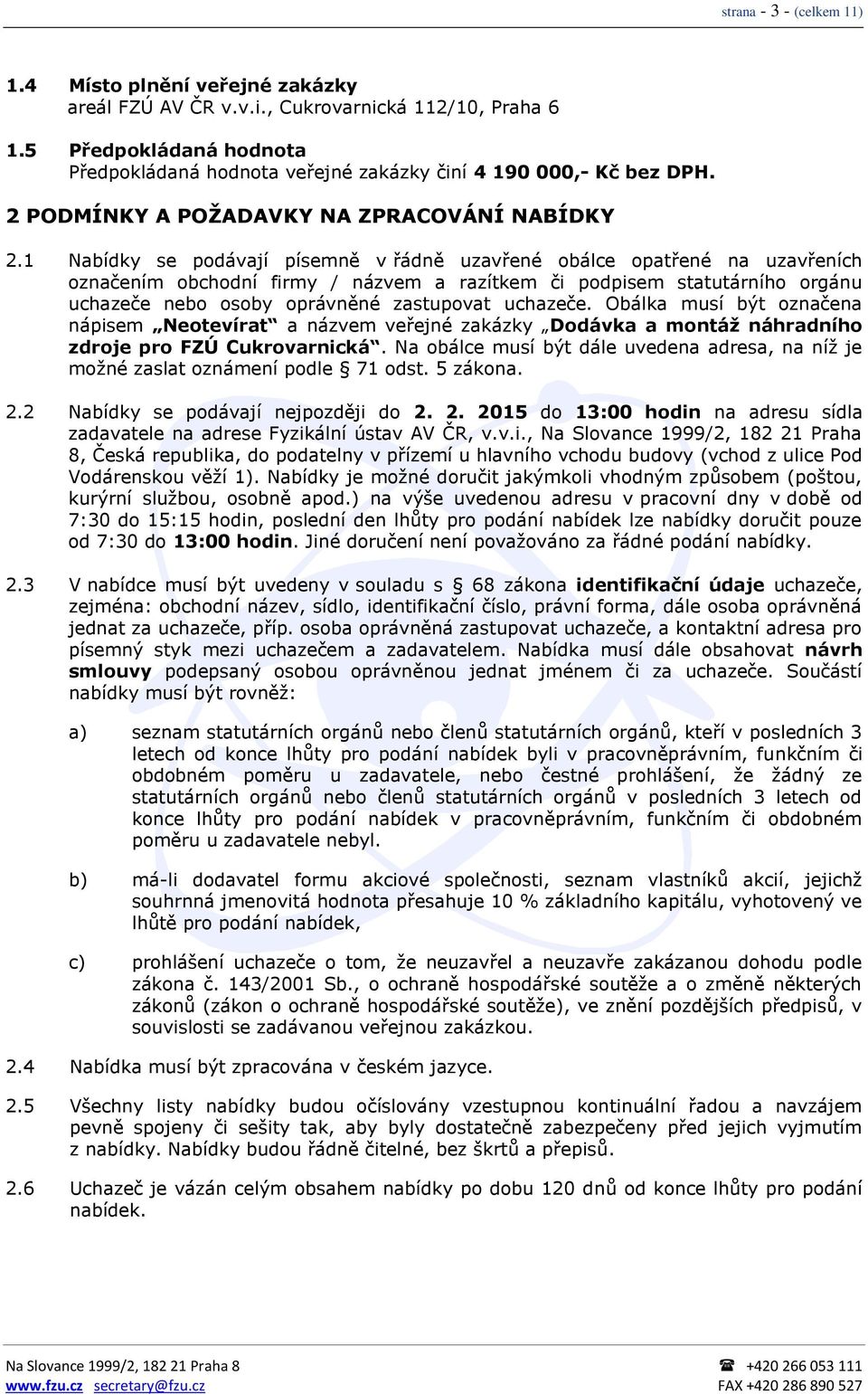 1 Nabídky se podávají písemně v řádně uzavřené obálce opatřené na uzavřeních označením obchodní firmy / názvem a razítkem či podpisem statutárního orgánu uchazeče nebo osoby oprávněné zastupovat