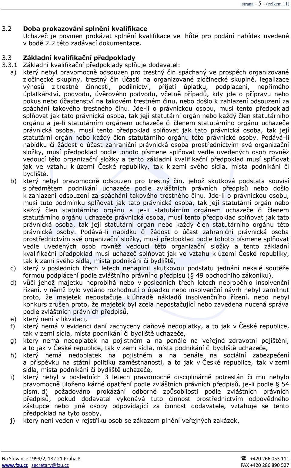 zločinecké skupině, legalizace výnosů z trestné činnosti, podílnictví, přijetí úplatku, podplacení, nepřímého úplatkářství, podvodu, úvěrového podvodu, včetně případů, kdy jde o přípravu nebo pokus