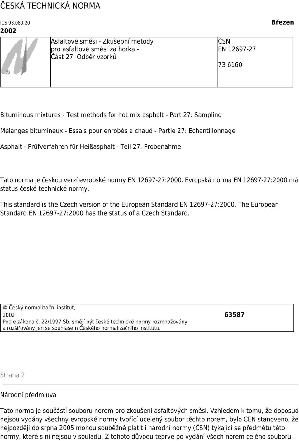 Sampling Mélanges bitumineux - Essais pour enrobés à chaud - Partie 27: Echantillonnage Asphalt - Prüfverfahren für Heißasphalt - Teil 27: Probenahme Tato norma je českou verzí evropské normy EN