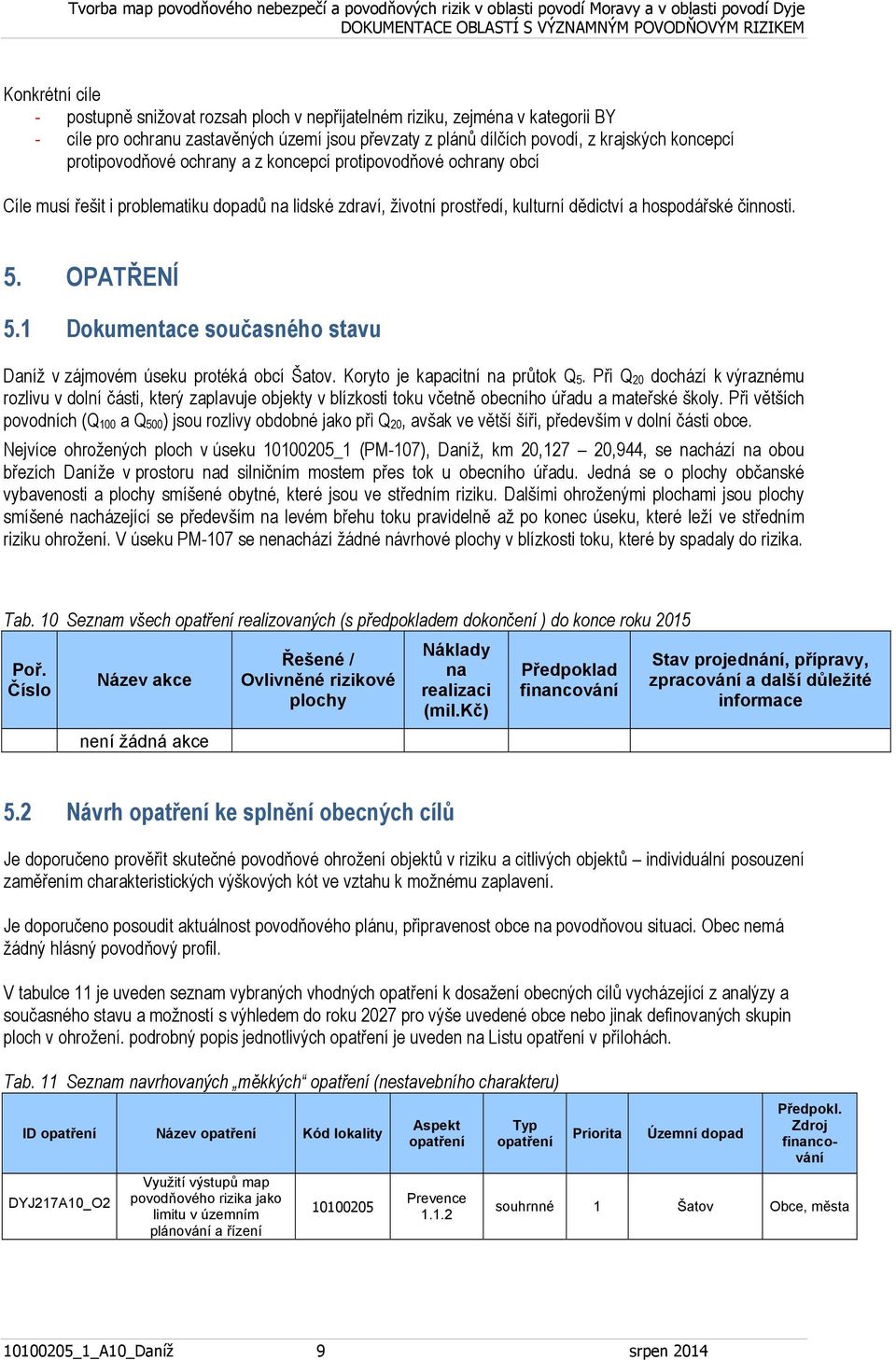 1 Dokumentace současného stavu Daníž v zájmovém úseku protéká obcí Šatov. Koryto je kapacitní na průtok Q 5.