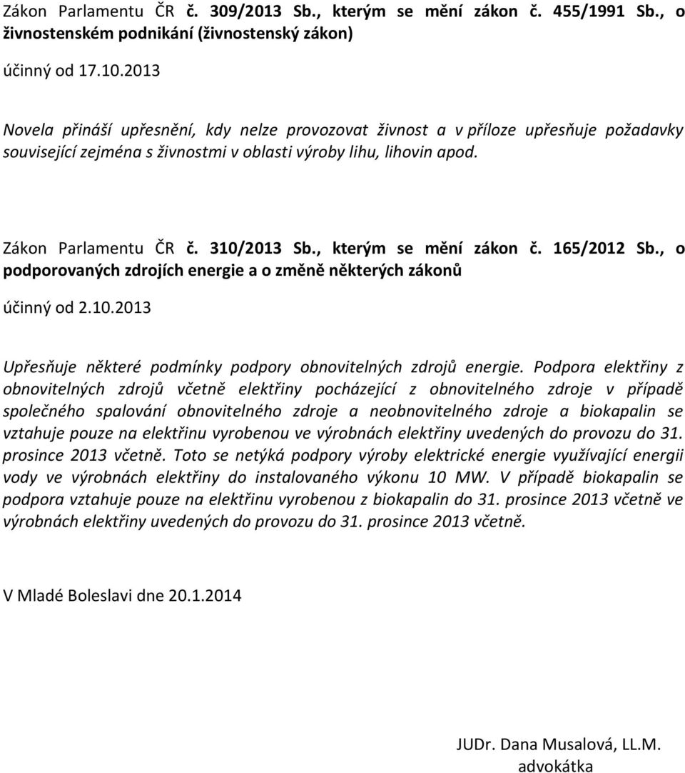 , kterým se mění zákon č. 165/2012 Sb., o podporovaných zdrojích energie a o změně některých zákonů účinný od 2.10.2013 Upřesňuje některé podmínky podpory obnovitelných zdrojů energie.