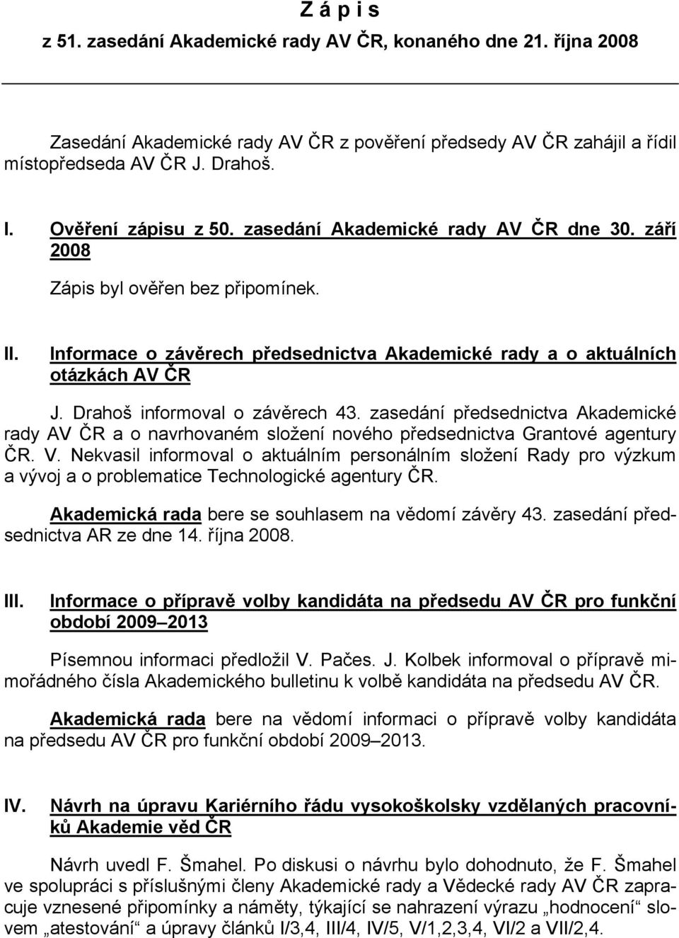 Drahoš informoval o závěrech 43. zasedání předsednictva Akademické rady AV ČR a o navrhovaném složení nového předsednictva Grantové agentury ČR. V.