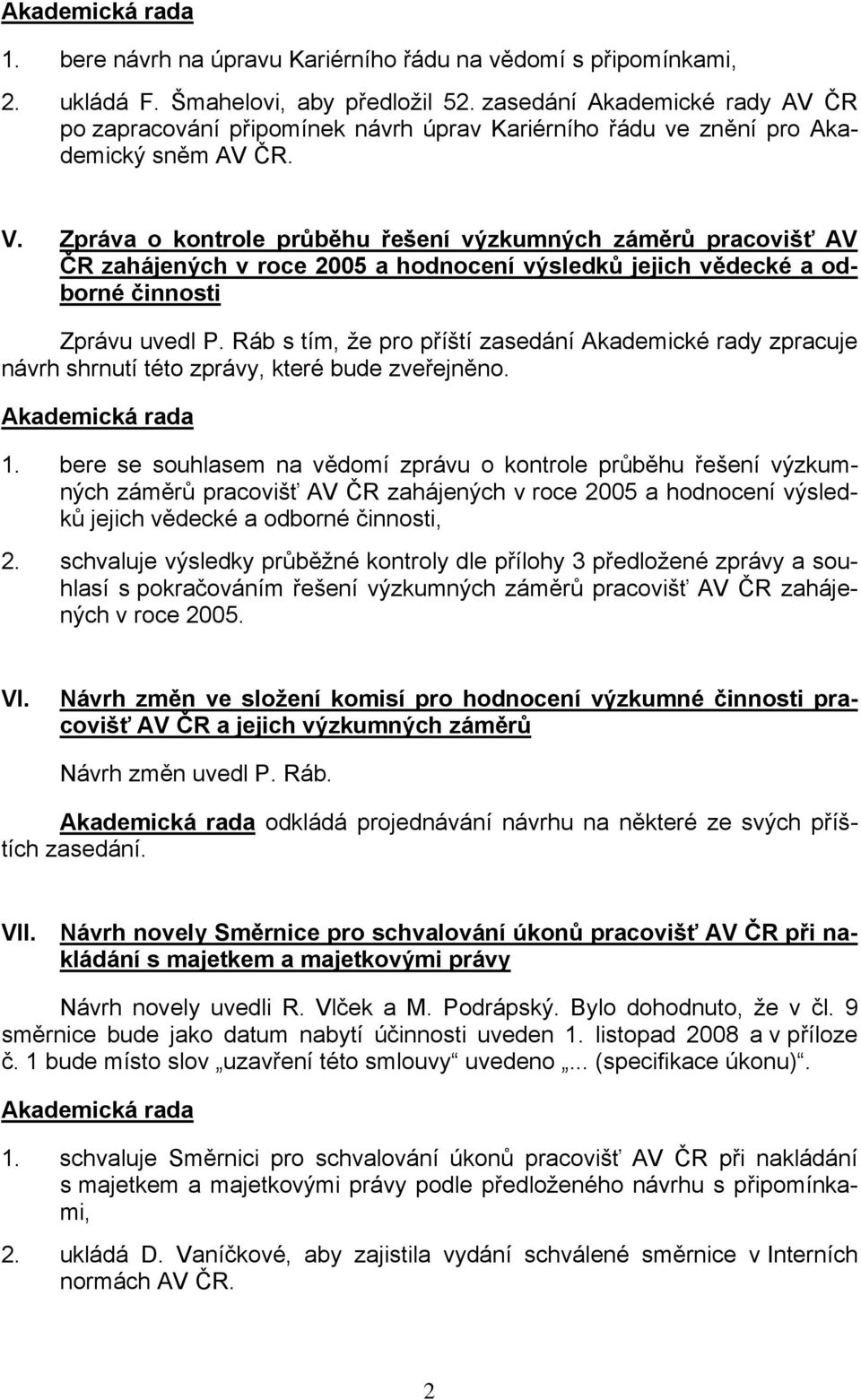 Zpráva o kontrole průběhu řešení výzkumných záměrů pracovišť AV ČR zahájených v roce 2005 a hodnocení výsledků jejich vědecké a odborné činnosti Zprávu uvedl P.