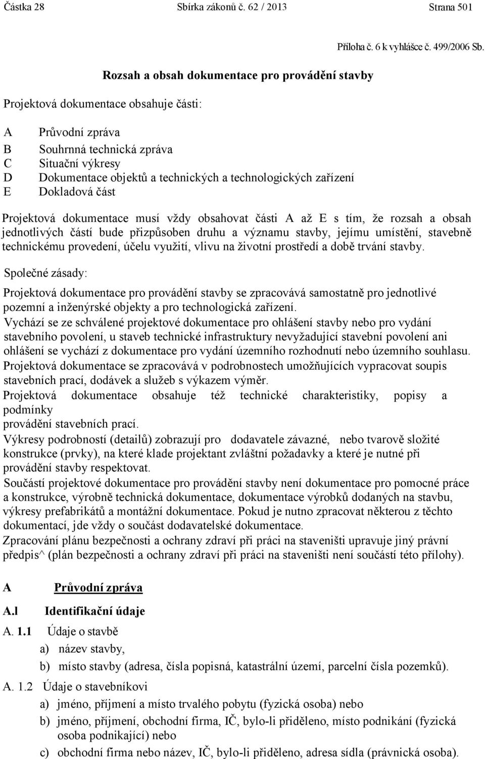 E s tím, že rozsah a obsah jednotlivých částí bude přizpůsoben druhu a významu stavby, jejímu umístění, stavebně technickému provedení, účelu využití, vlivu na životní prostředí a době trvání stavby.