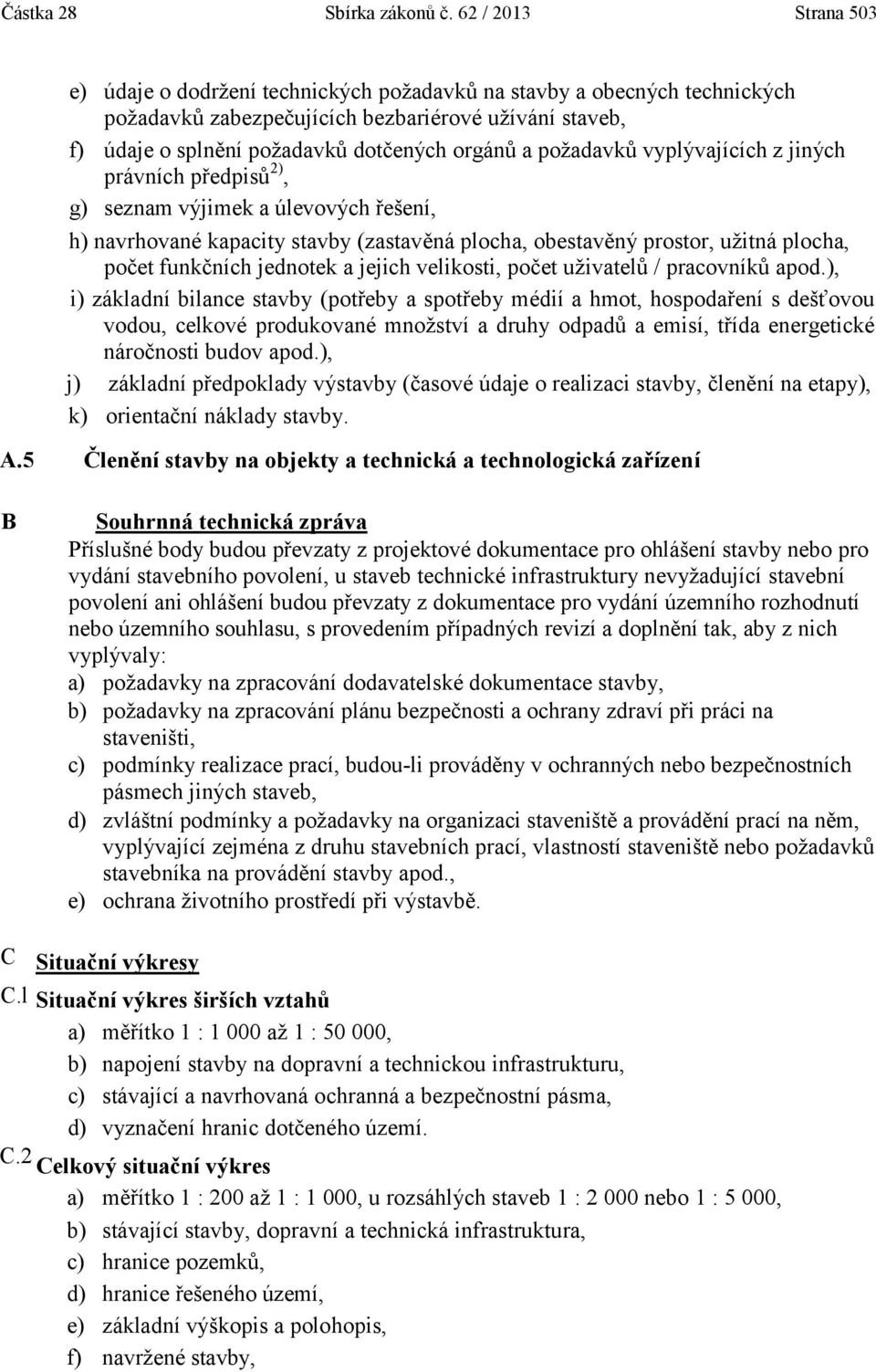 požadavků vyplývajících z jiných právních předpisů 2), g) seznam výjimek a úlevových řešení, h) navrhované kapacity stavby (zastavěná plocha, obestavěný prostor, užitná plocha, počet funkčních