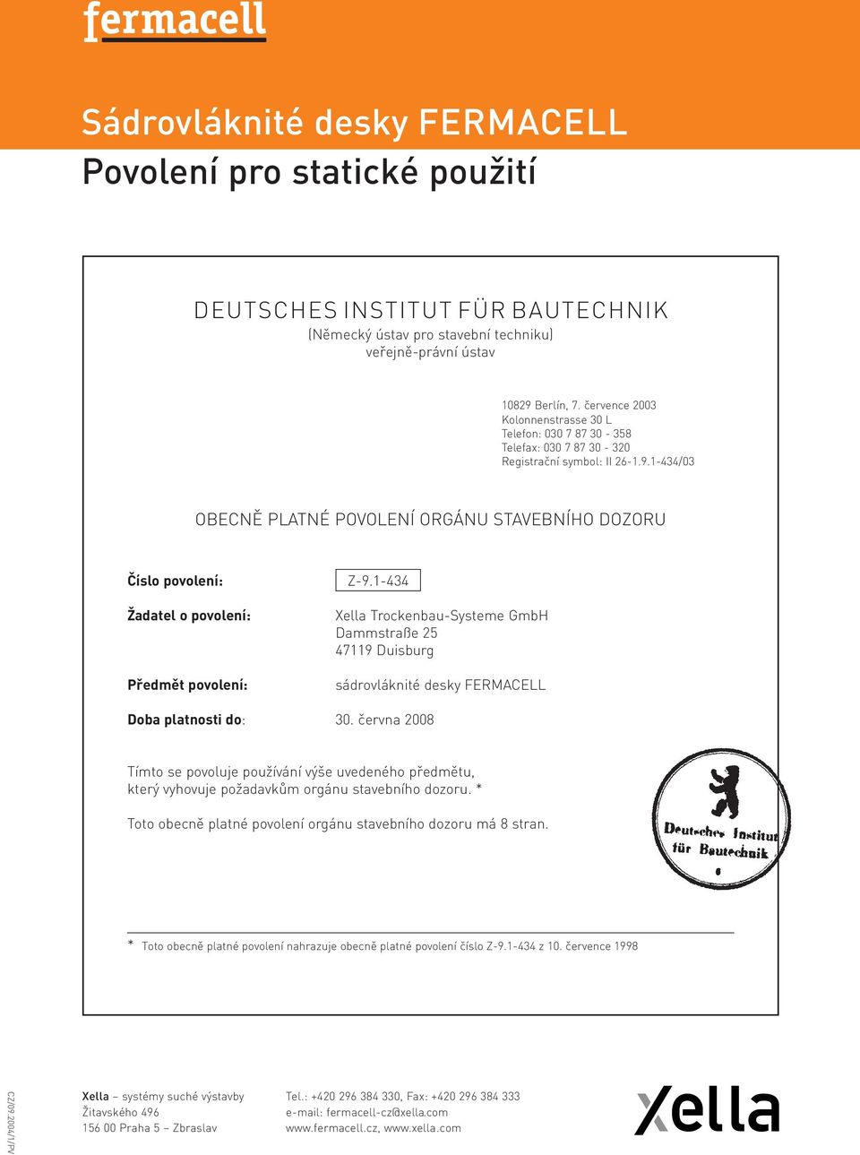 1-434/03 OBECNĚ PLATNÉ POVOLENÍ ORGÁNU STAVEBNÍHO DOZORU Číslo povolení: Žadatel o povolení: Předmět povolení: Z-9.