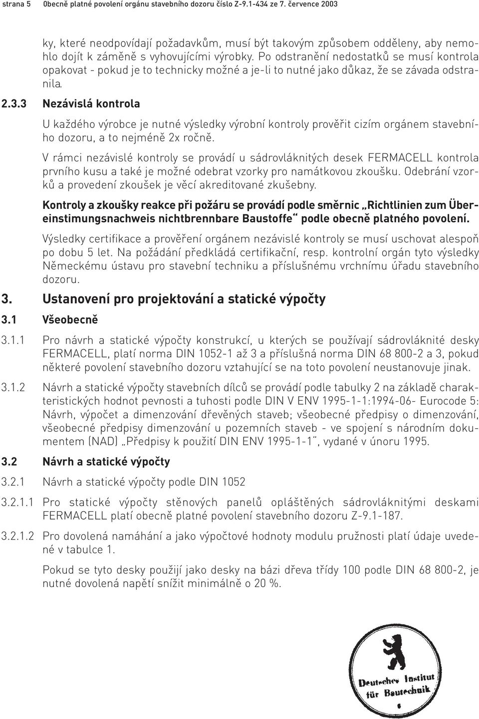 Po odstranění nedostatků se musí kontrola opakovat - pokud je to technicky možné a je-li to nutné jako důkaz, že se závada odstranila. 2.3.