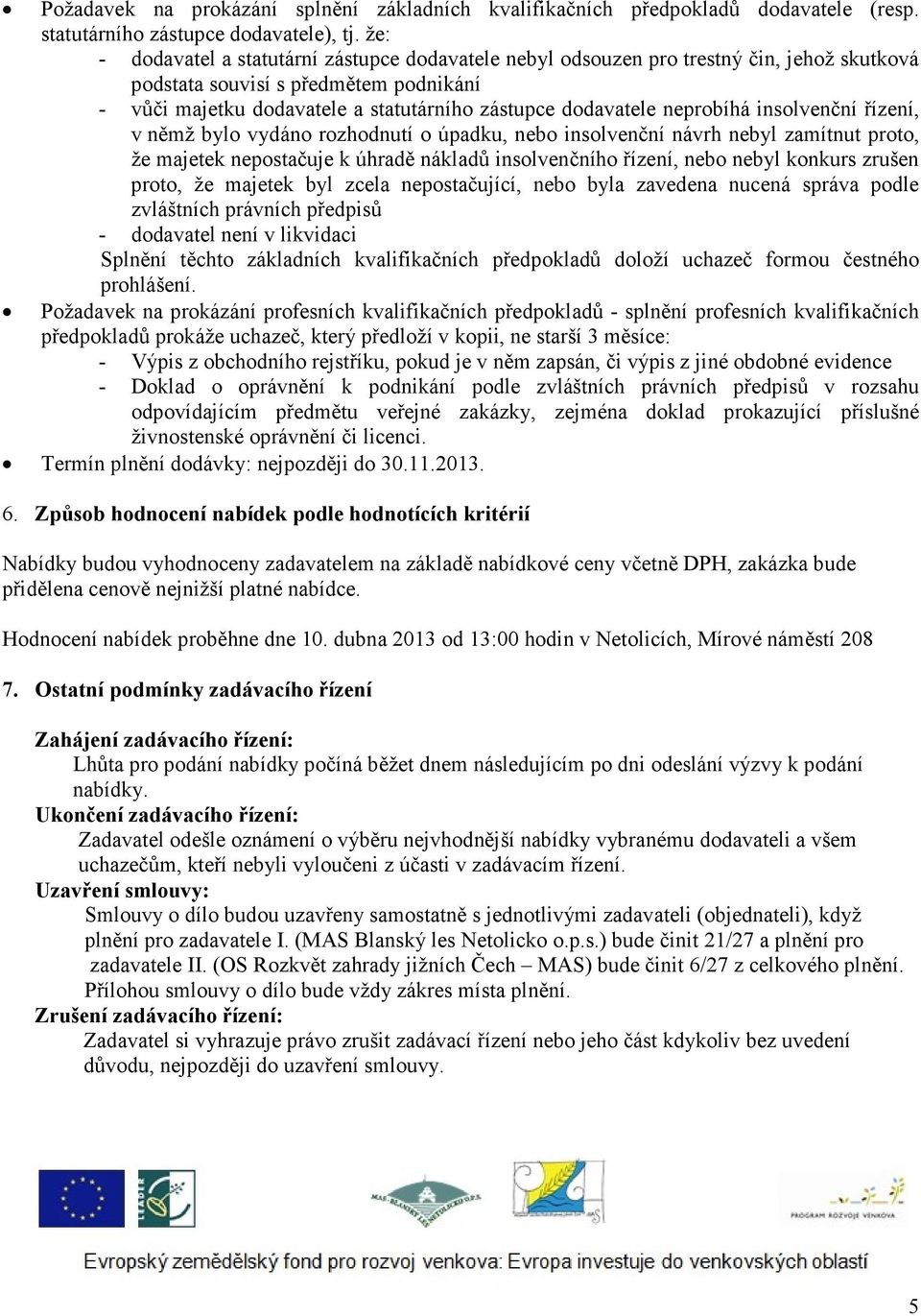 neprobíhá insolvenční řízení, v němž bylo vydáno rozhodnutí o úpadku, nebo insolvenční návrh nebyl zamítnut proto, že majetek nepostačuje k úhradě nákladů insolvenčního řízení, nebo nebyl konkurs