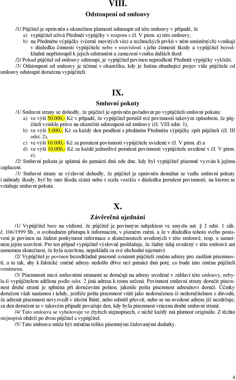 bezodkladně nepřistoupil k jejich odstranění a zamezení vzniku dalších škod /2/ Pokud půjčitel od smlouvy odstoupí, je vypůjčitel povinen neprodleně Předmět výpůjčky vyklidit.