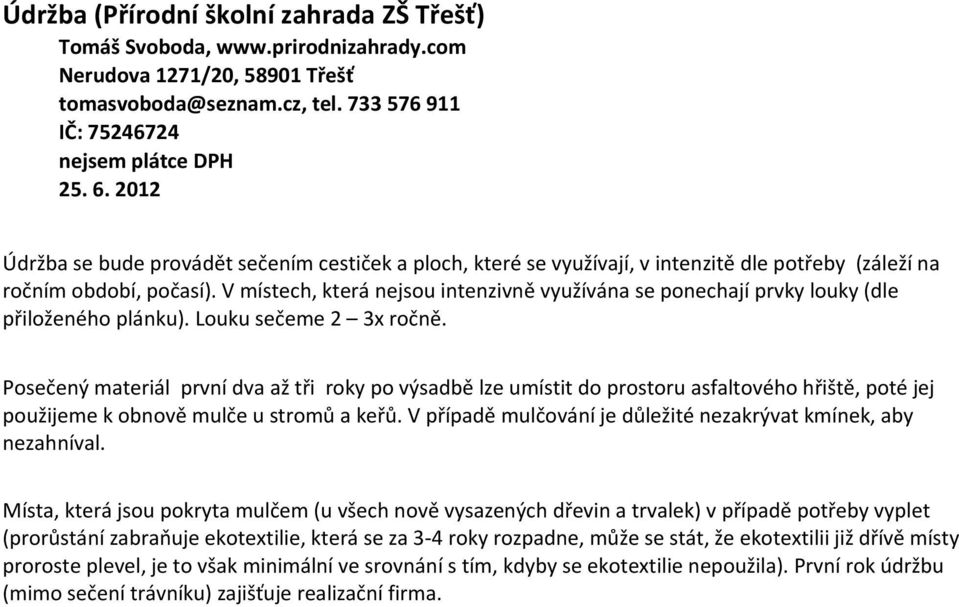 Posečený materiál první dva až tři roky po výsadbě lze umístit do prostoru asfaltového hřiště, poté jej použijeme k obnově mulče u stromů a keřů.