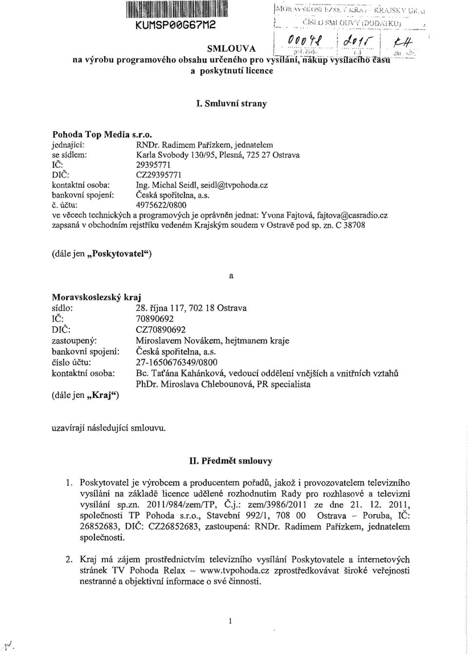 Radimem Pařízkera, jednatelem se sídlem: Karla Svobody 130/95, Plesná, 725 27 Ostrava IČ: 29395771 DIČ: CZ29395771 kontaktní osoba: Ing. Michal Seidl, seidl@tvpohoda.