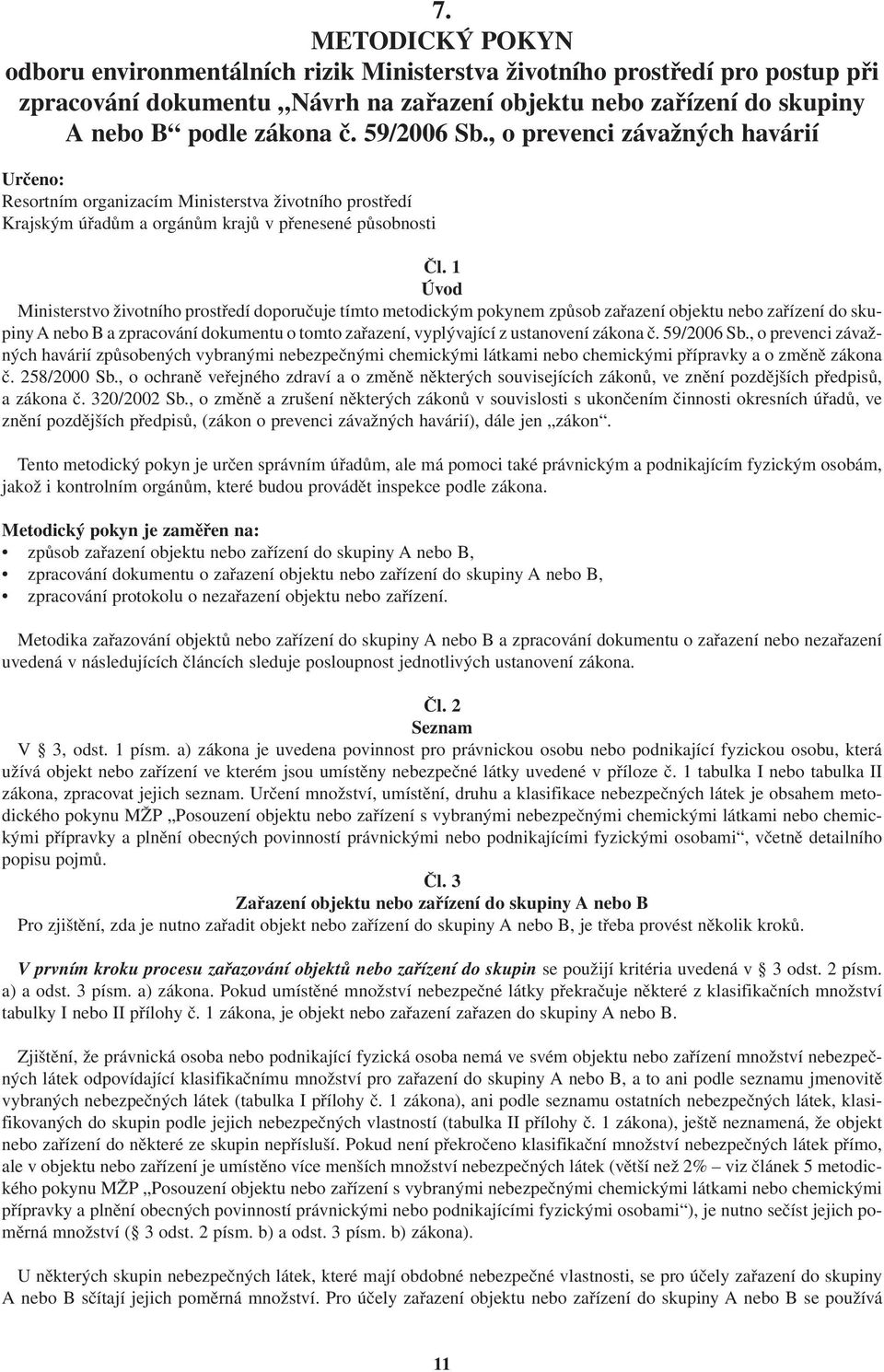 1 Úvod Ministerstvo životního prostředí doporučuje tímto metodickým pokynem způsob zařazení objektu nebo zařízení do skupiny A nebo B a zpracování dokumentu o tomto zařazení, vyplývající z ustanovení