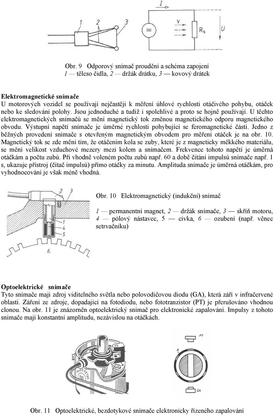 U těchto elektromagnetických snímačů se mění magnetický tok změnou magnetického odporu magnetického obvodu. Výstupní napětí snímače je úměrné rychlosti pohybující se feromagnetické části.