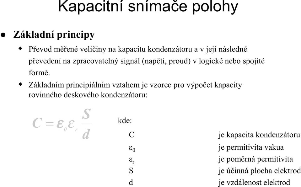 Základním principiálním vztahem je vzorec pro výpočet kapacity rovinného deskového kondenzátoru: C ε 0 ε r S