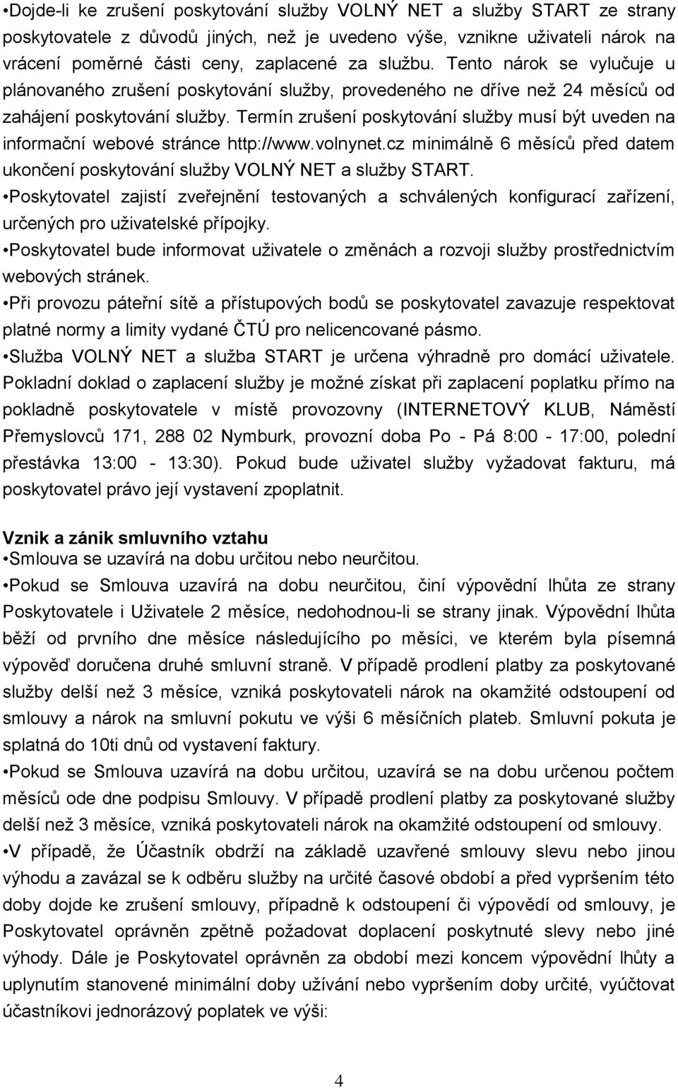 Termín zrušení poskytování služby musí být uveden na informační webové stránce http://www.volnynet.cz minimálně 6 měsíců před datem ukončení poskytování služby VOLNÝ NET a služby START.