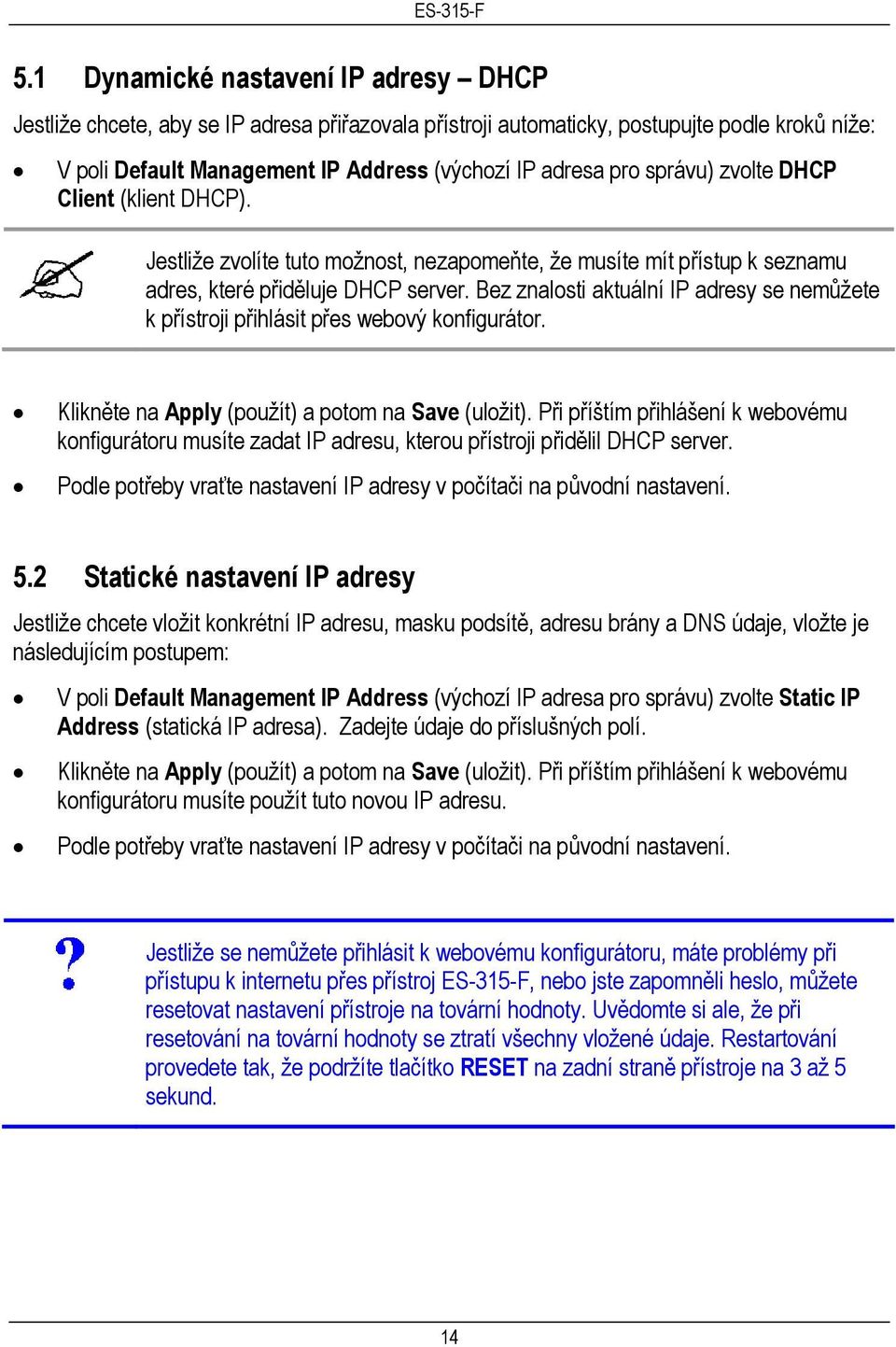 Bez znalosti aktuální IP adresy se nemůžete k přístroji přihlásit přes webový konfigurátor. Klikněte na Apply (použít) a potom na Save (uložit).