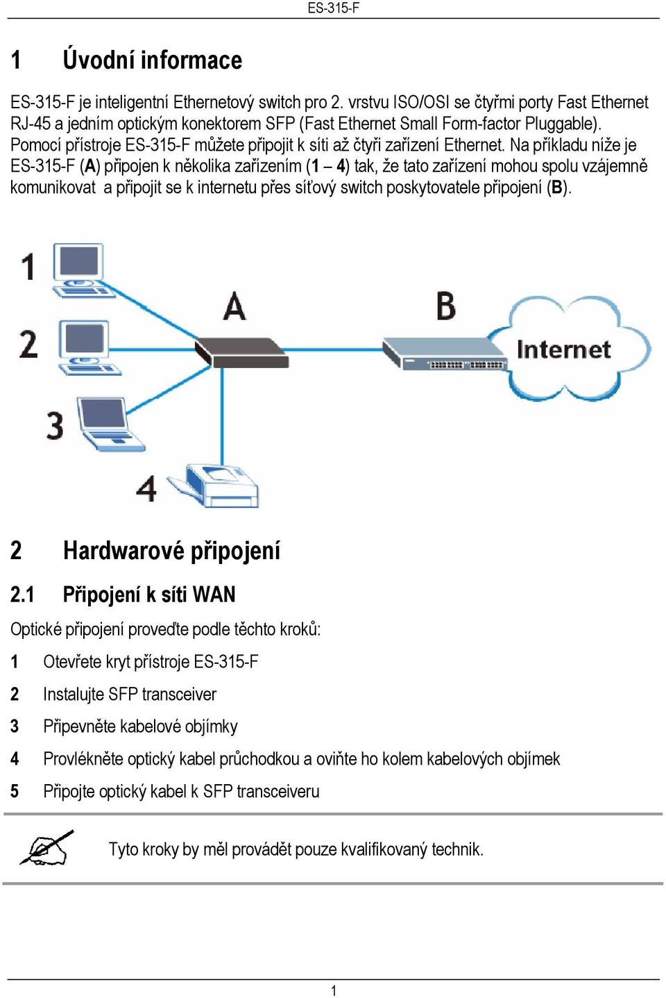 Na příkladu níže je ES-315-F (A) připojen k několika zařízením (1 4) tak, že tato zařízení mohou spolu vzájemně komunikovat a připojit se k internetu přes síťový switch poskytovatele připojení (B).