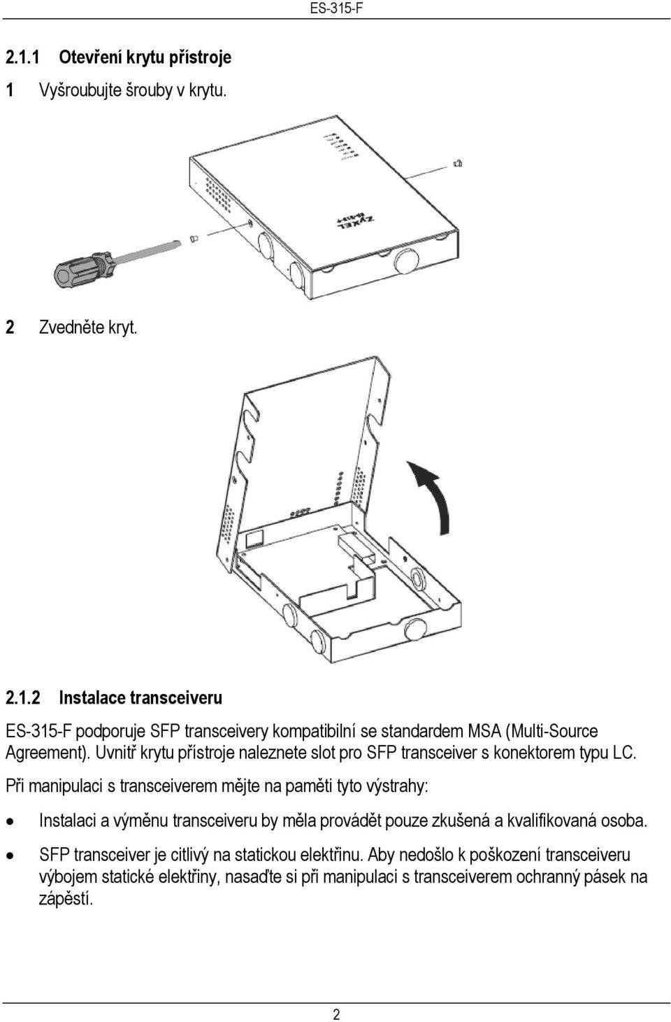 Při manipulaci s transceiverem mějte na paměti tyto výstrahy: Instalaci a výměnu transceiveru by měla provádět pouze zkušená a kvalifikovaná osoba.