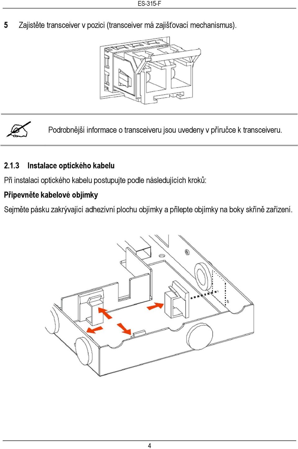 3 Instalace optického kabelu Při instalaci optického kabelu postupujte podle následujících