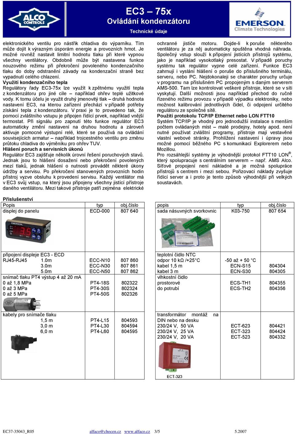 Obdobně může být nastavena funkce nouzového režimu při překročení povoleného kondenzačního tlaku do doby odstranění závady na kondenzační straně bez vypadnutí celého chlazení.