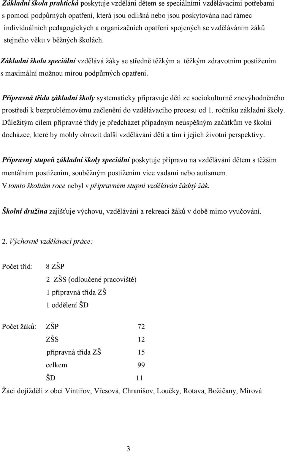 Základní škola speciální vzdělává ţáky se středně těţkým a těţkým zdravotním postiţením s maximální moţnou mírou podpůrných opatření.