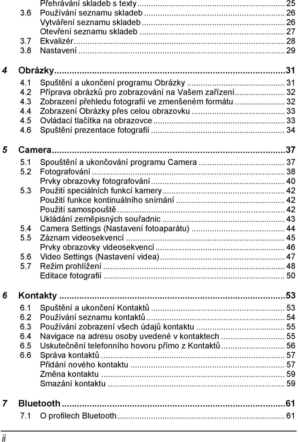 .. 33 4.5 Ovládací tlačítka na obrazovce... 33 4.6 Spuštění prezentace fotografií... 34 5 Camera...37 5.1 Spouštění a ukončování programu Camera... 37 5.2 Fotografování.