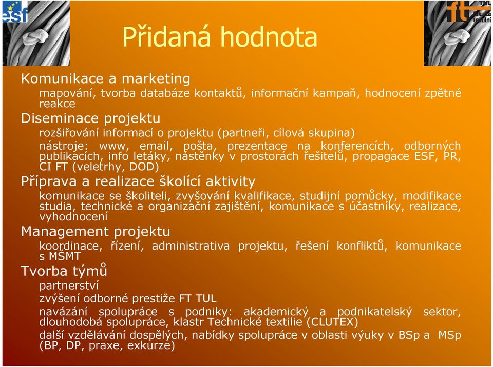 aktivity komunikace se školiteli, zvyšování kvalifikace, studijní pomůcky, modifikace studia, technické a organizační zajištění, komunikace s účastníky, realizace, vyhodnocení Management projektu