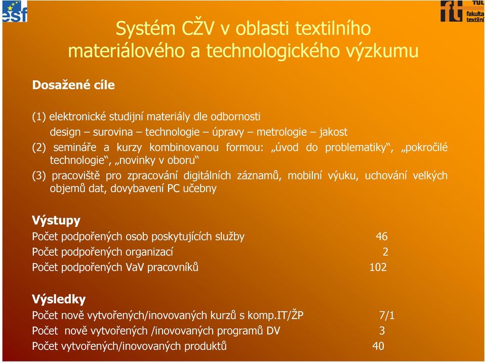 záznamů, mobilní výuku, uchování velkých objemů dat, dovybavení PC učebny Výstupy Počet podpořených osob poskytujících služby 46 Počet podpořených organizací 2 Počet