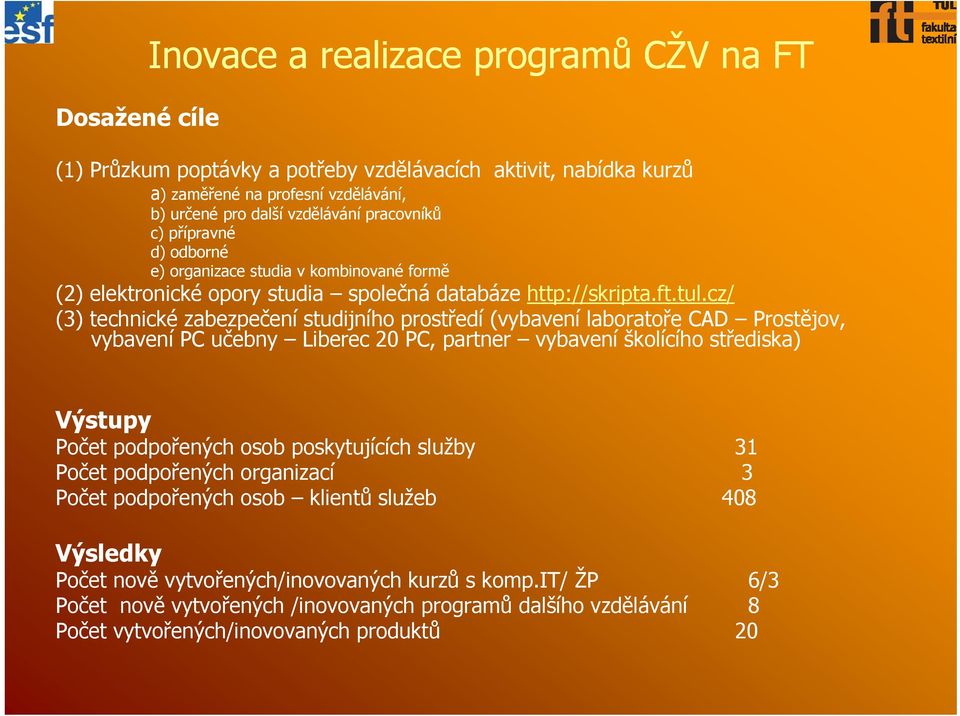 cz/ (3) technické zabezpečení studijního prostředí (vybavení laboratoře CAD Prostějov, vybavení PC učebny Liberec 20 PC, partner vybavení školícího střediska) Výstupy Počet podpořených osob