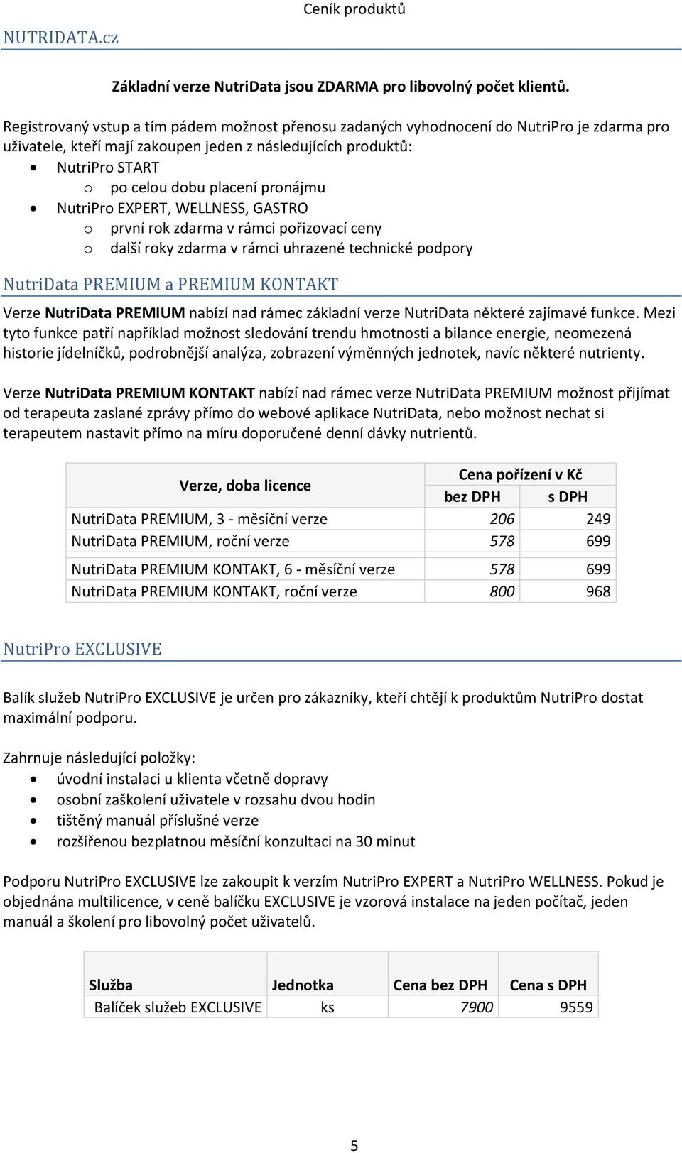 pronájmu NutriPro EXPERT, WELLNESS, GASTRO o první rok zdarma v rámci pořizovací ceny o další roky zdarma v rámci uhrazené technické podpory NutriData PREMIUM a PREMIUM KONTAKT Verze NutriData