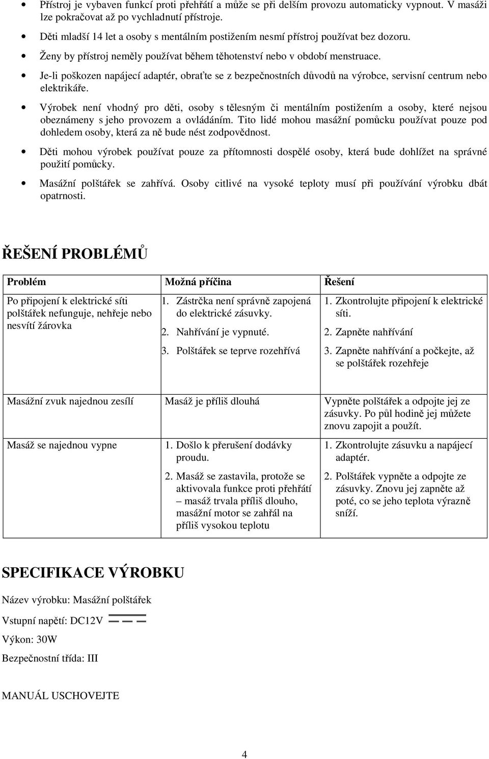 Je-li poškozen napájecí adaptér, obraťte se z bezpečnostních důvodů na výrobce, servisní centrum nebo elektrikáře.