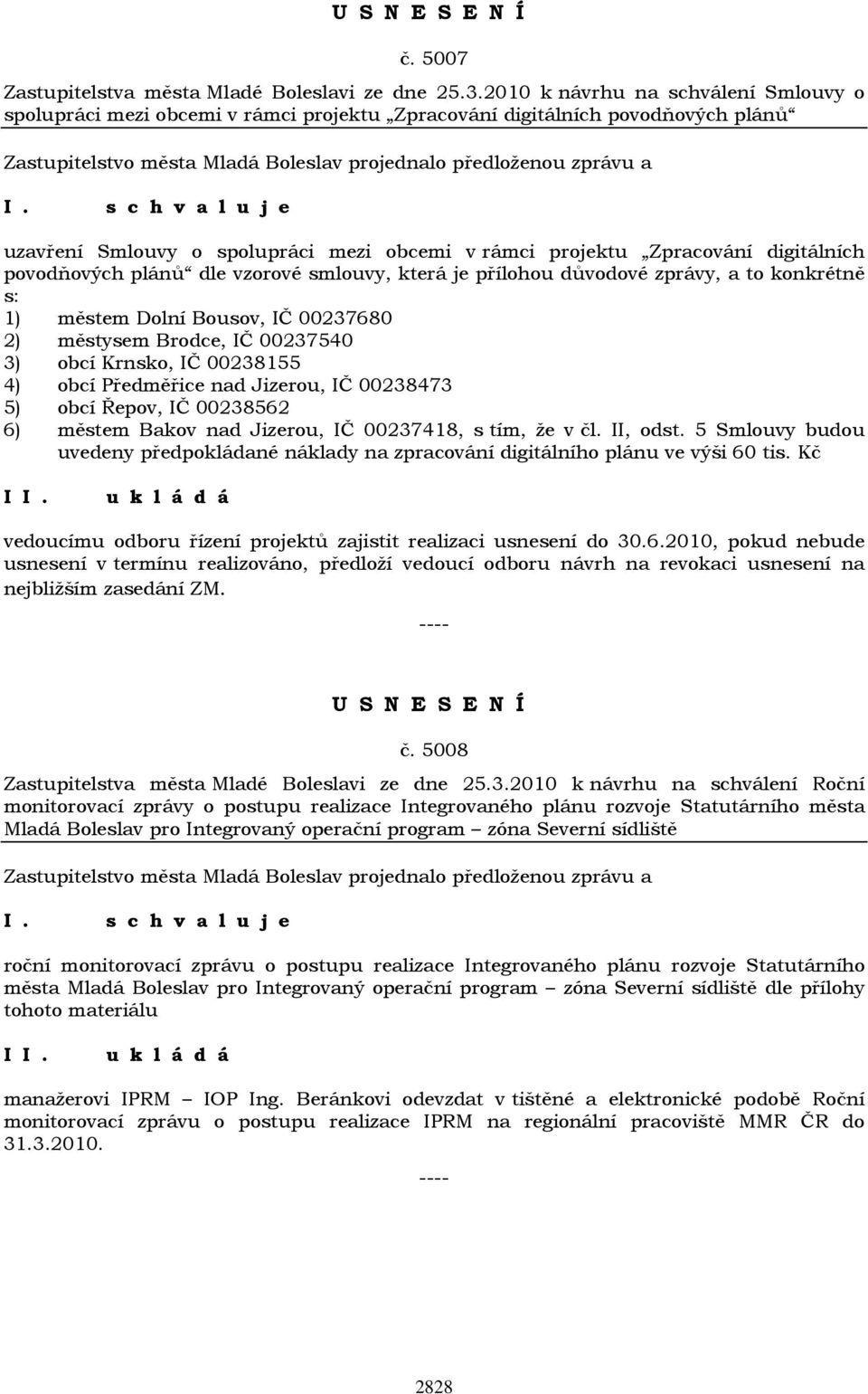 povodňových plánů dle vzorové smlouvy, která je přílohou důvodové zprávy, a to konkrétně s: 1) městem Dolní Bousov, IČ 00237680 2) městysem Brodce, IČ 00237540 3) obcí Krnsko, IČ 00238155 4) obcí